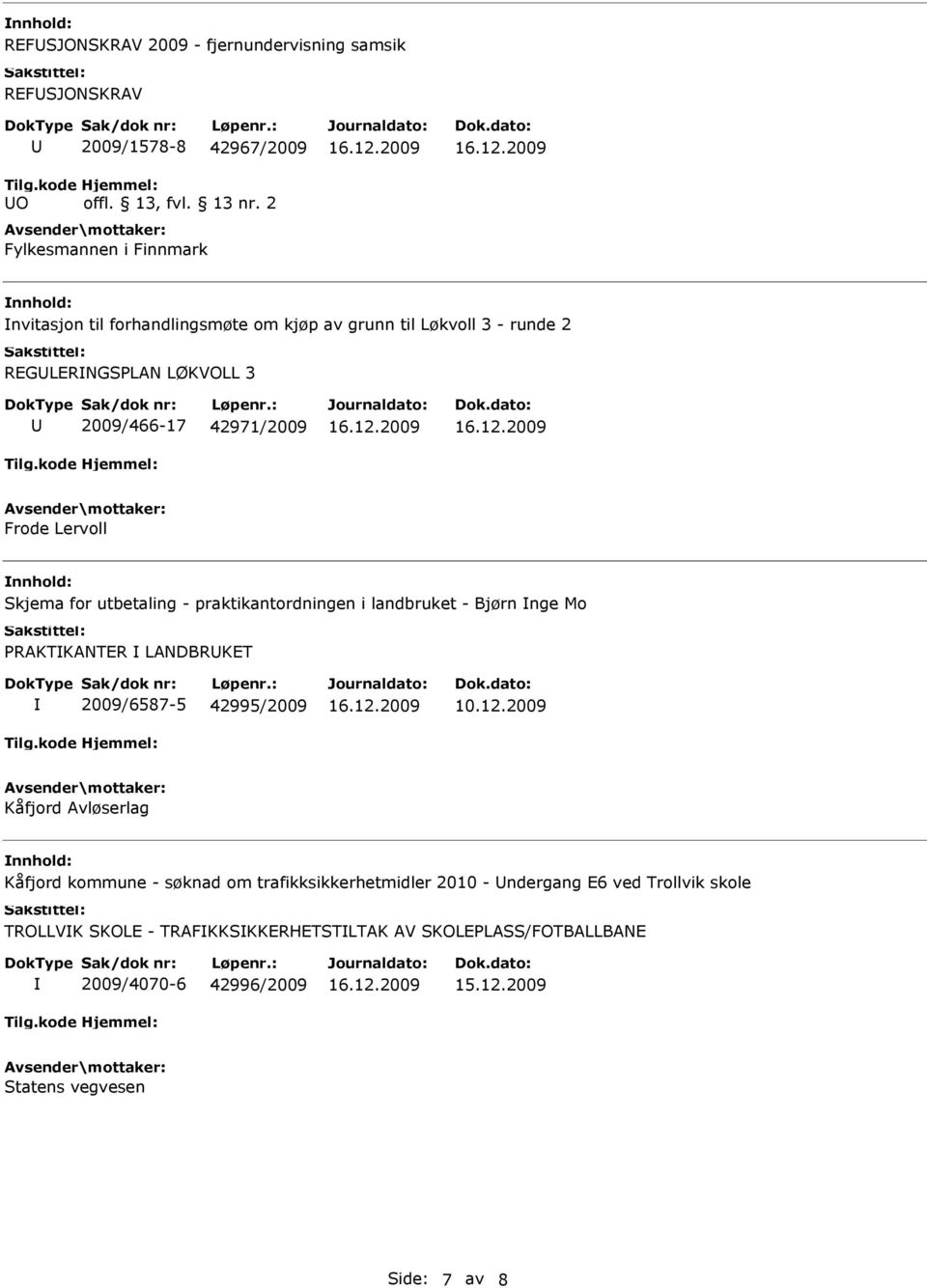 Lervoll Skjema for utbetaling - praktikantordningen i landbruket - Bjørn nge Mo PRAKTKANTER LANDBRKET 2009/6587-5 42995/2009 10.12.