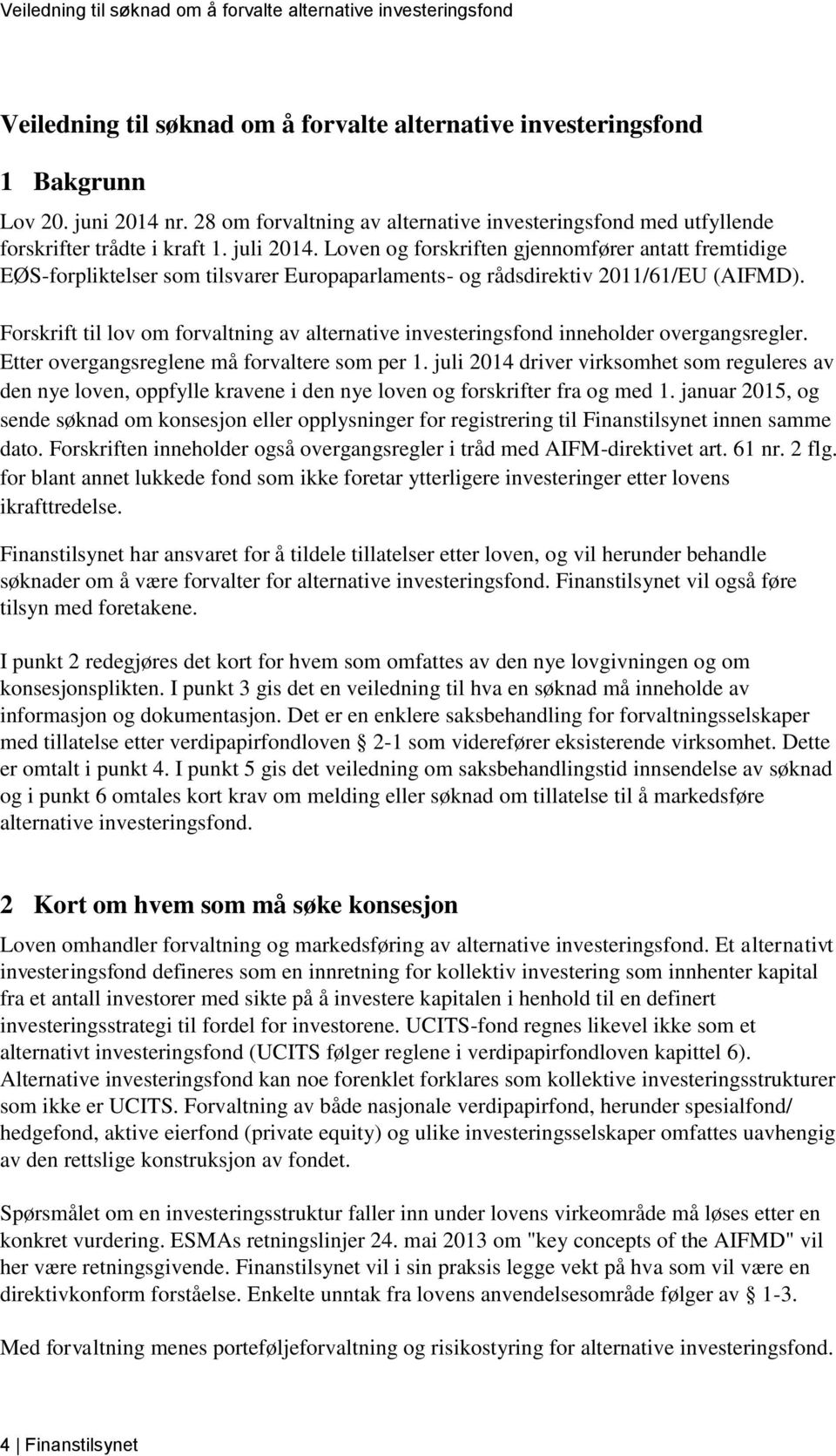 Forskrift til lov om forvaltning av alternative investeringsfond inneholder overgangsregler. Etter overgangsreglene må forvaltere som per 1.