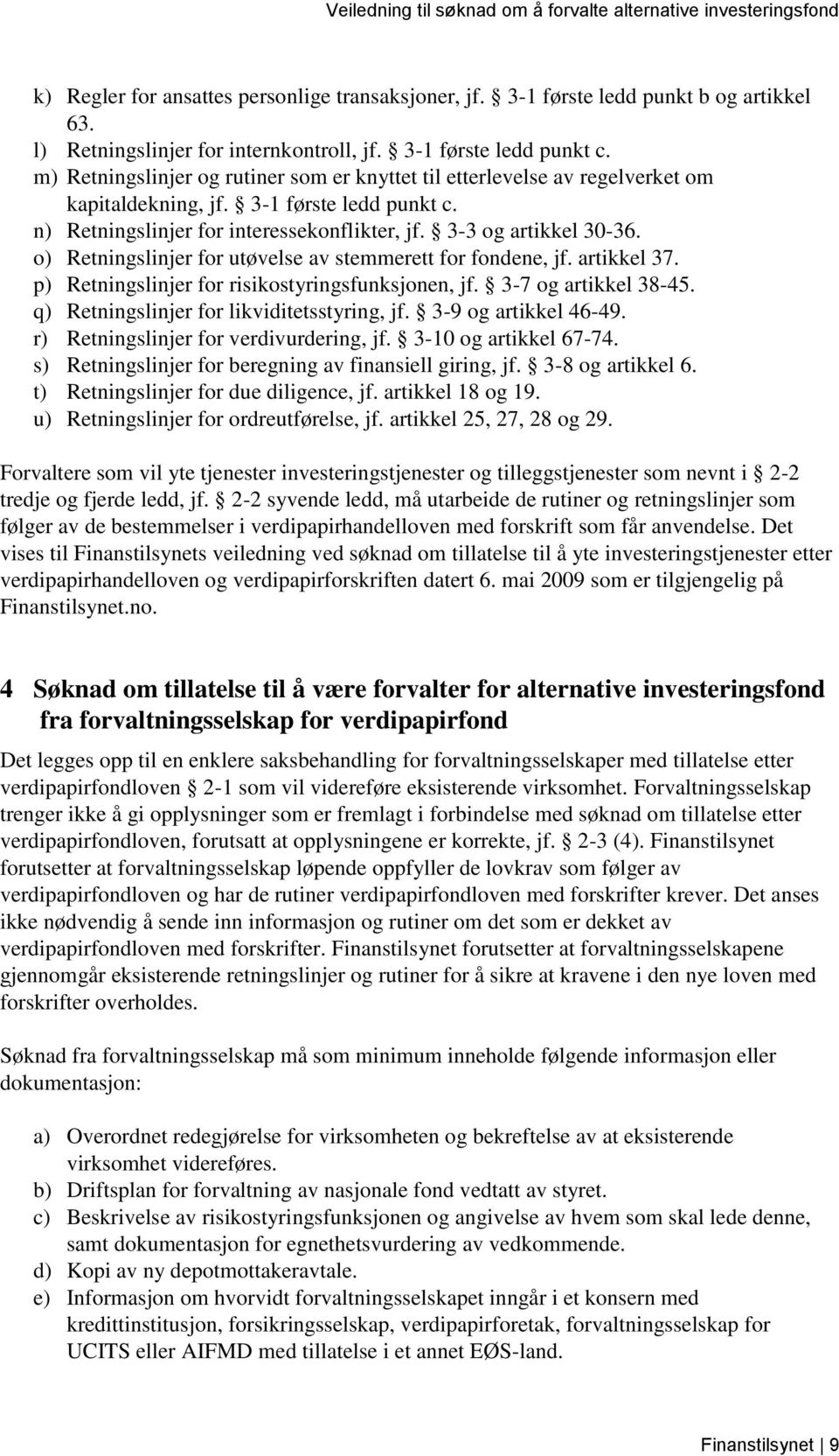 o) Retningslinjer for utøvelse av stemmerett for fondene, jf. artikkel 37. p) Retningslinjer for risikostyringsfunksjonen, jf. 3-7 og artikkel 38-45. q) Retningslinjer for likviditetsstyring, jf.