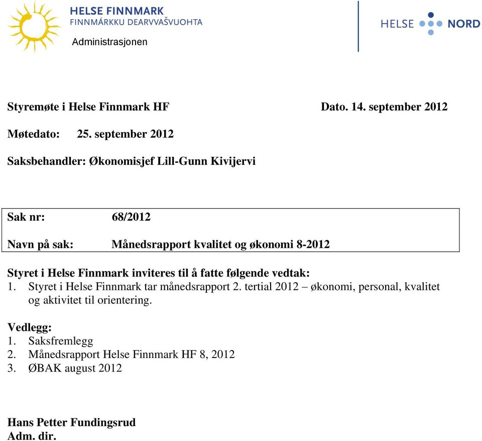 8-2012 Styret i Helse Finnmark inviteres til å fatte følgende vedtak: 1. Styret i Helse Finnmark tar månedsrapport 2.