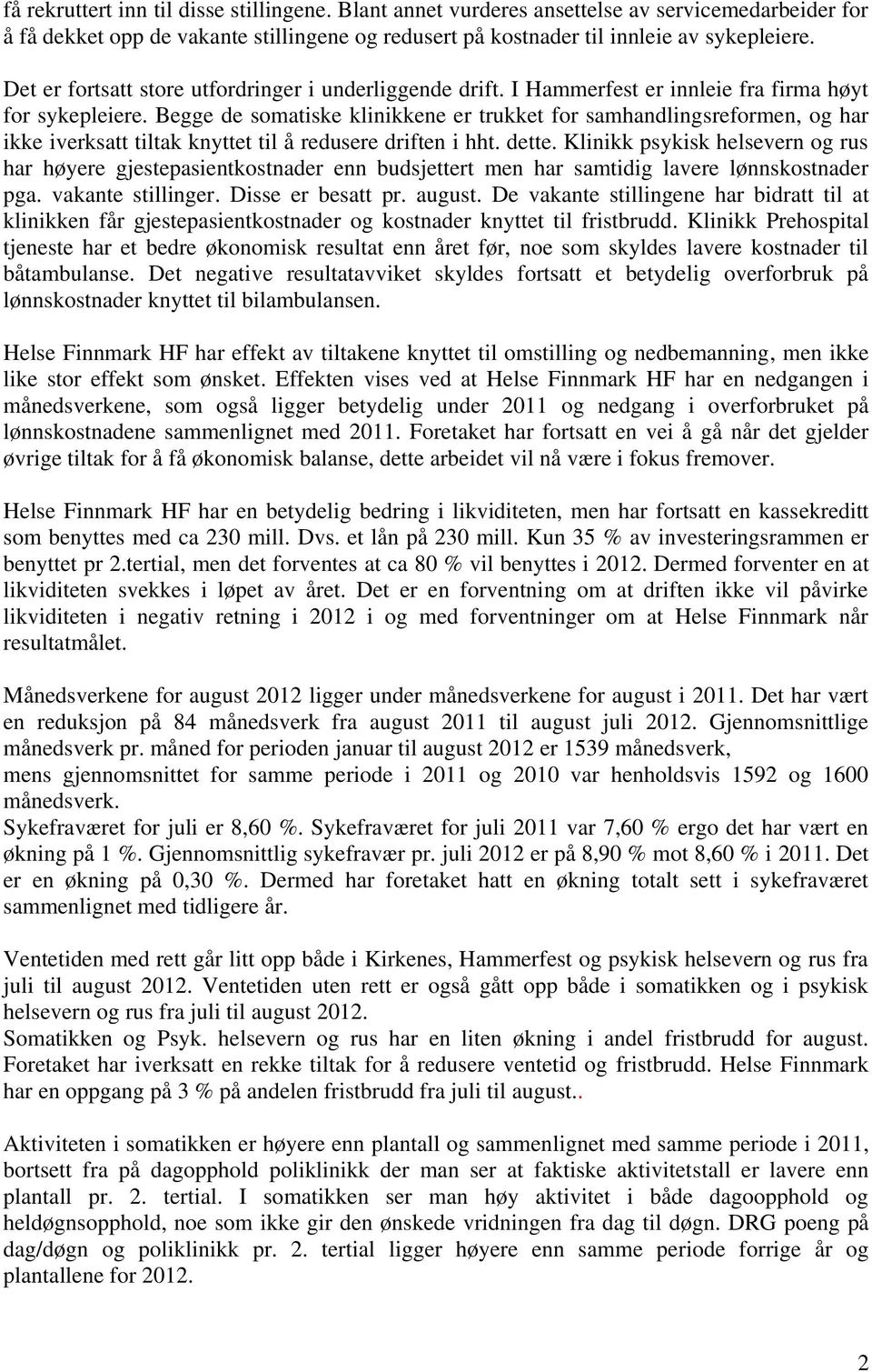 Begge de somatiske klinikkene er trukket for samhandlingsreformen, og har ikke iverksatt tiltak knyttet til å redusere driften i hht. dette.