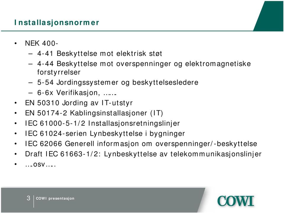 EN 50310 Jording av IT-utstyr EN 50174-2 Kablingsinstallasjoner (IT) IEC 61000-5-1/2 Installasjonsretningslinjer IEC