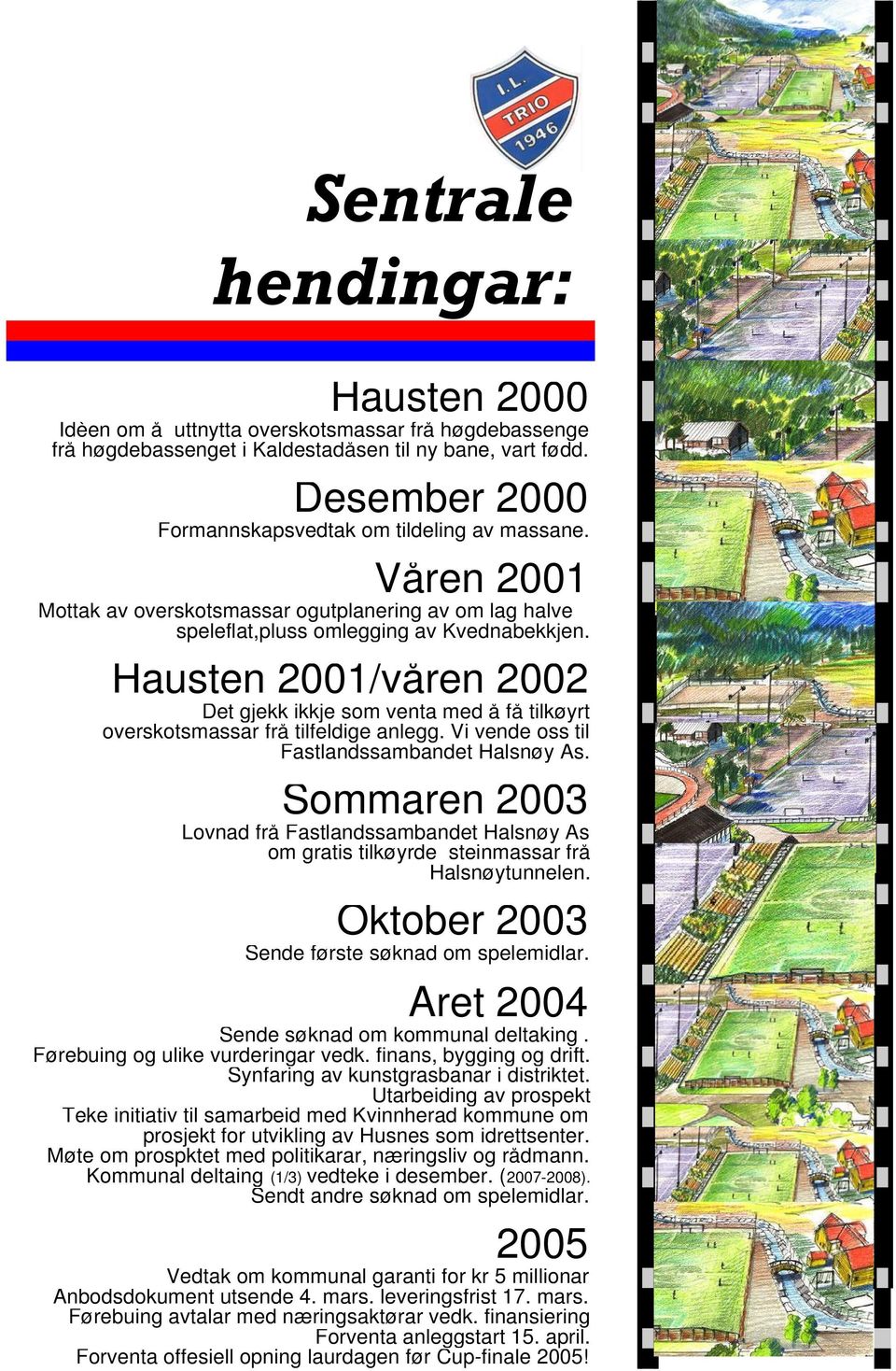 Hausten 2001/våren 2002 Det gjekk ikkje som venta med å få tilkøyrt overskotsmassar frå tilfeldige anlegg. Vi vende oss til Fastlandssambandet Halsnøy As.