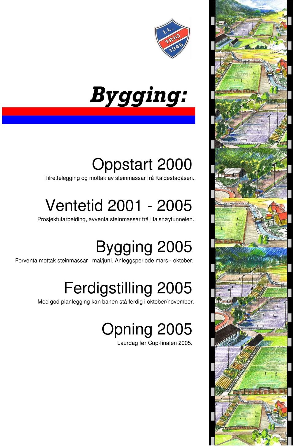 Bygging 2005 Forventa mottak steinmassar i mai/juni. Anleggsperiode mars - oktober.