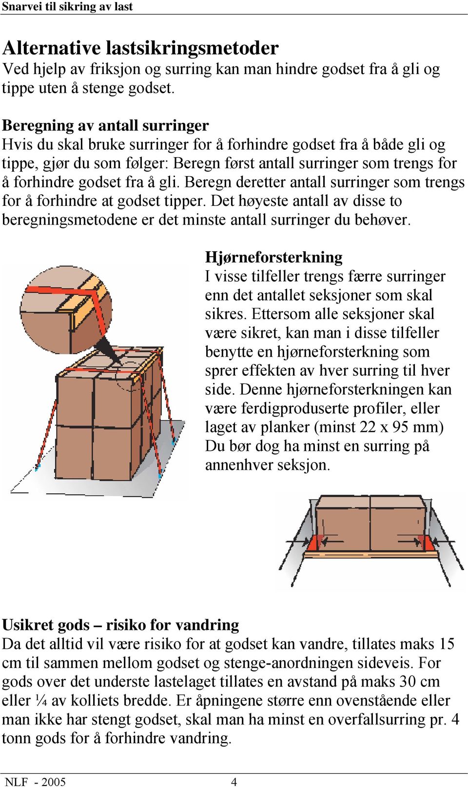 gli. Beregn deretter antall surringer som trengs for å forhindre at godset tipper. Det høyeste antall av disse to beregningsmetodene er det minste antall surringer du behøver.