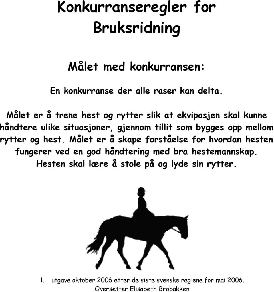 mellom rytter og hest. Målet er å skape forståelse for hvordan hesten fungerer ved en god håndtering med bra hestemannskap.