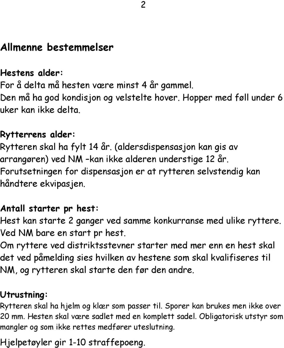 Forutsetningen for dispensasjon er at rytteren selvstendig kan håndtere ekvipasjen. Antall starter pr hest: Hest kan starte 2 ganger ved samme konkurranse med ulike ryttere.