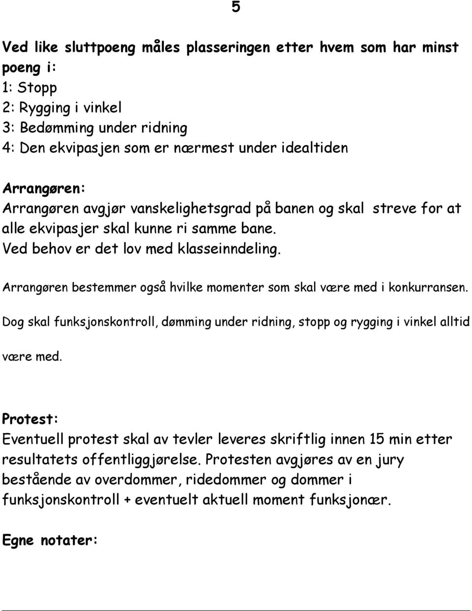 Arrangøren bestemmer også hvilke momenter som skal være med i konkurransen. Dog skal funksjonskontroll, dømming under ridning, stopp og rygging i vinkel alltid være med.