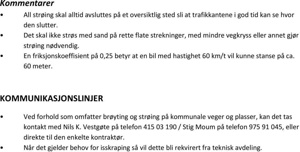 En friksjonskoeffisient på 0,25 betyr at en bil med hastighet 60 km/t vil kunne stanse på ca. 60 meter.