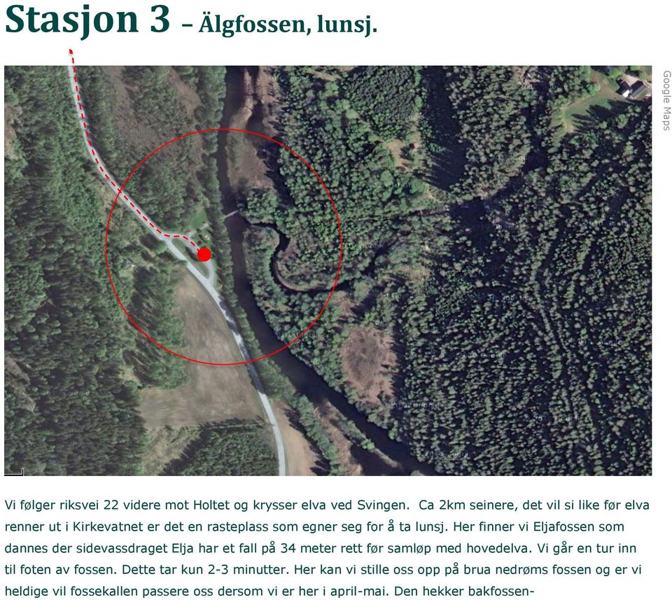 Her finner vi Eljafossen som dannes der sidevassdraget Elja har et fall på 34 meter rett før samløp med hovedelva.