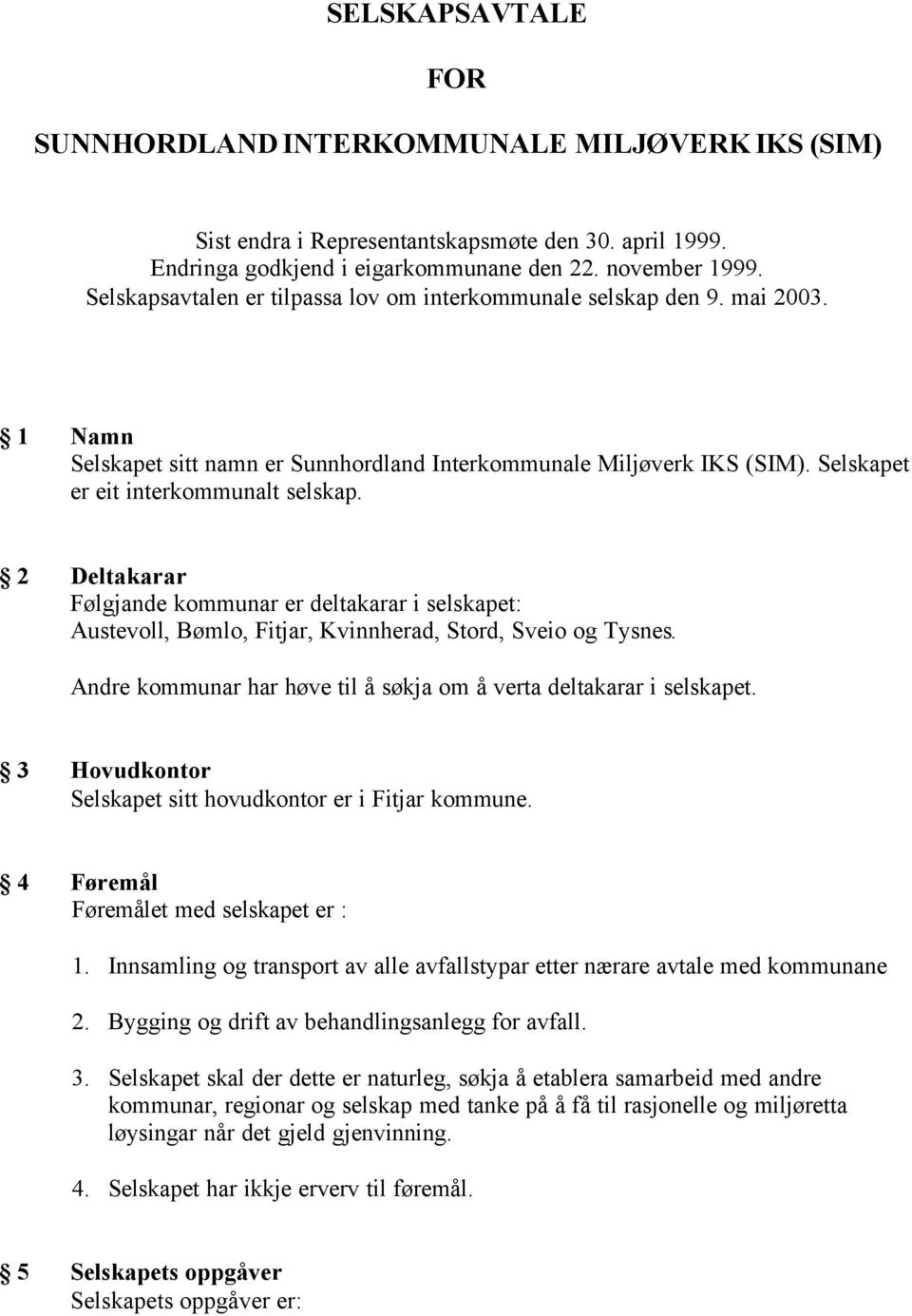 2 Deltakarar Følgjande kommunar er deltakarar i selskapet: Austevoll, Bømlo, Fitjar, Kvinnherad, Stord, Sveio og Tysnes. Andre kommunar har høve til å søkja om å verta deltakarar i selskapet.