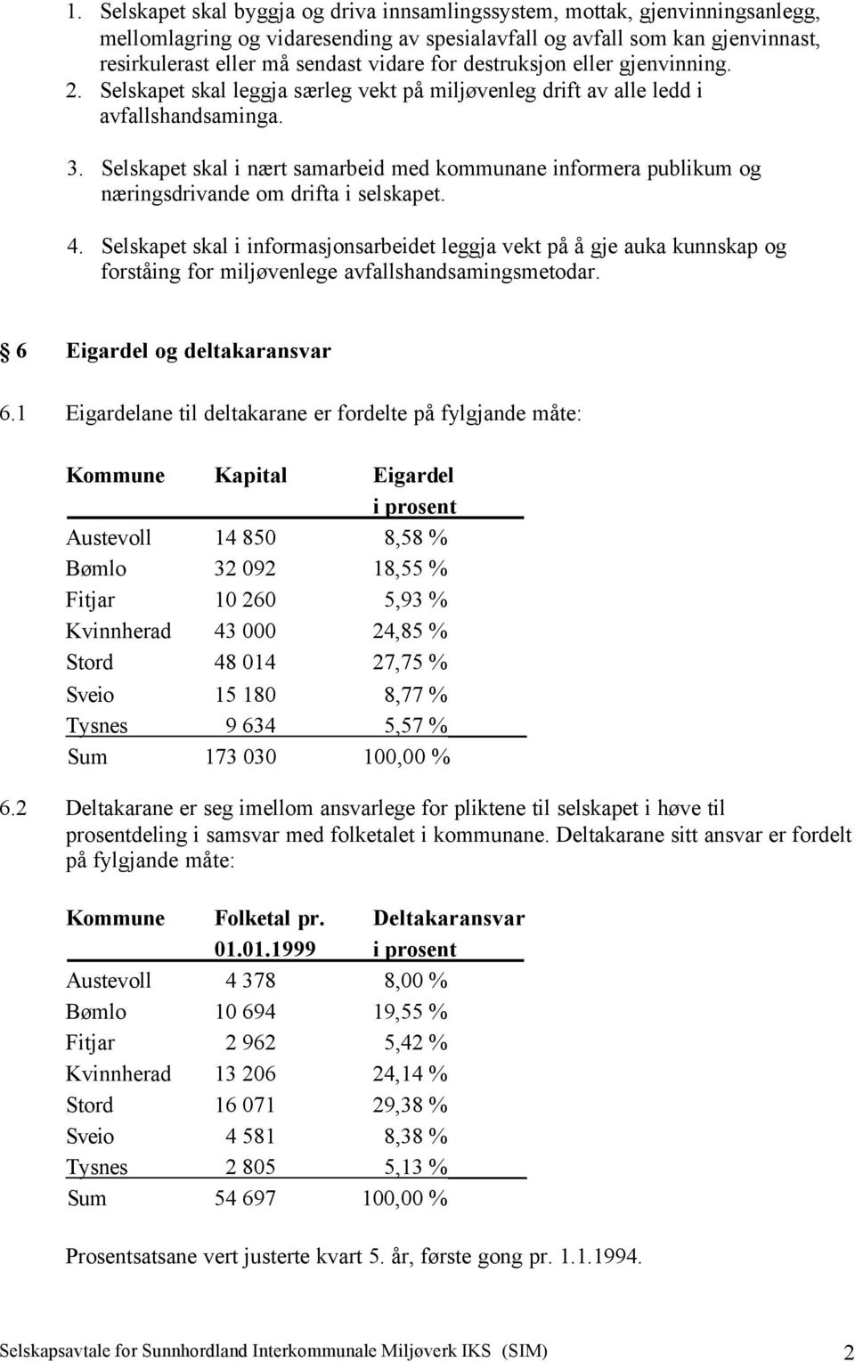 Selskapet skal i nært samarbeid med kommunane informera publikum og næringsdrivande om drifta i selskapet. 4.