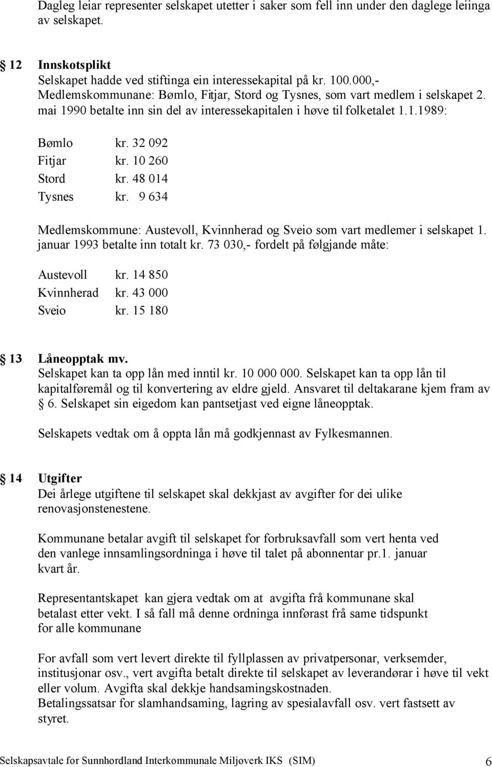 10 260 Stord kr. 48 014 Tysnes kr. 9 634 Medlemskommune: Austevoll, Kvinnherad og Sveio som vart medlemer i selskapet 1. januar 1993 betalte inn totalt kr.