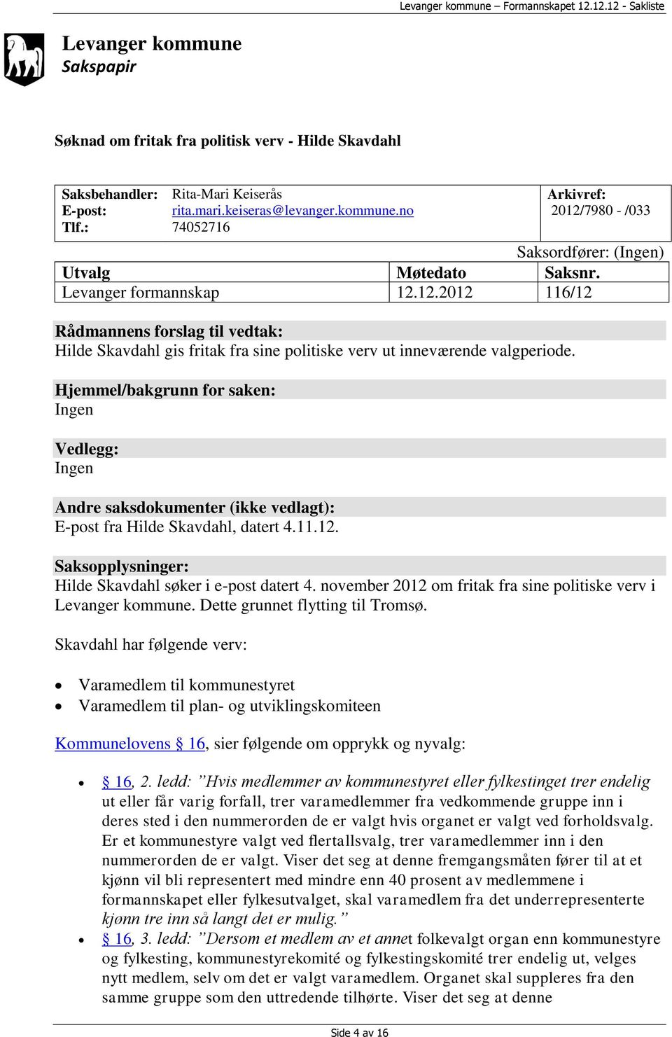 Hjemmel/bakgrunn for saken: Ingen Vedlegg: Ingen Andre saksdokumenter (ikke vedlagt): E-post fra Hilde Skavdahl, datert 4.11.12. Saksopplysninger: Hilde Skavdahl søker i e-post datert 4.