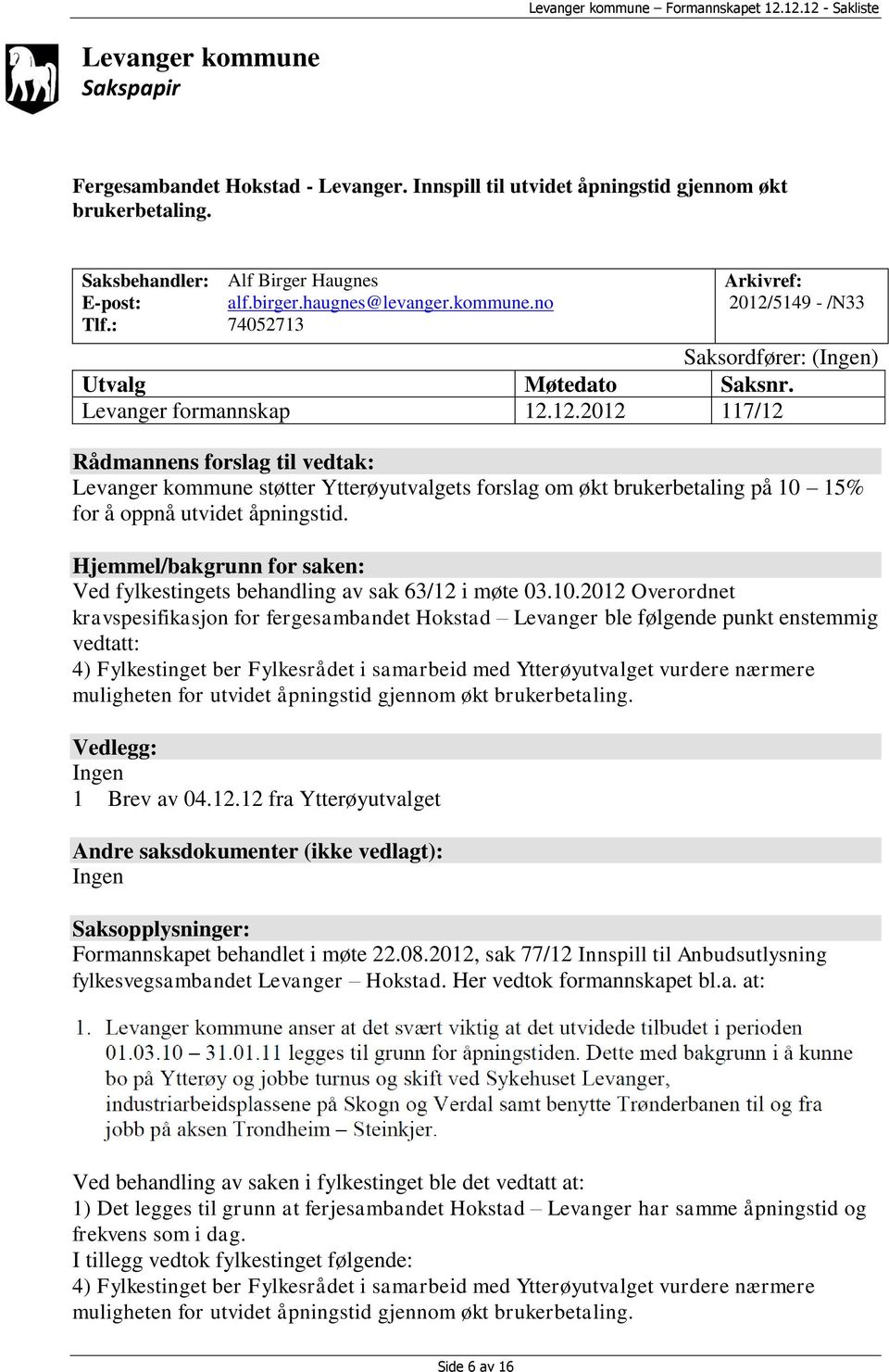 Hjemmel/bakgrunn for saken: Ved fylkestingets behandling av sak 63/12 i møte 03.10.