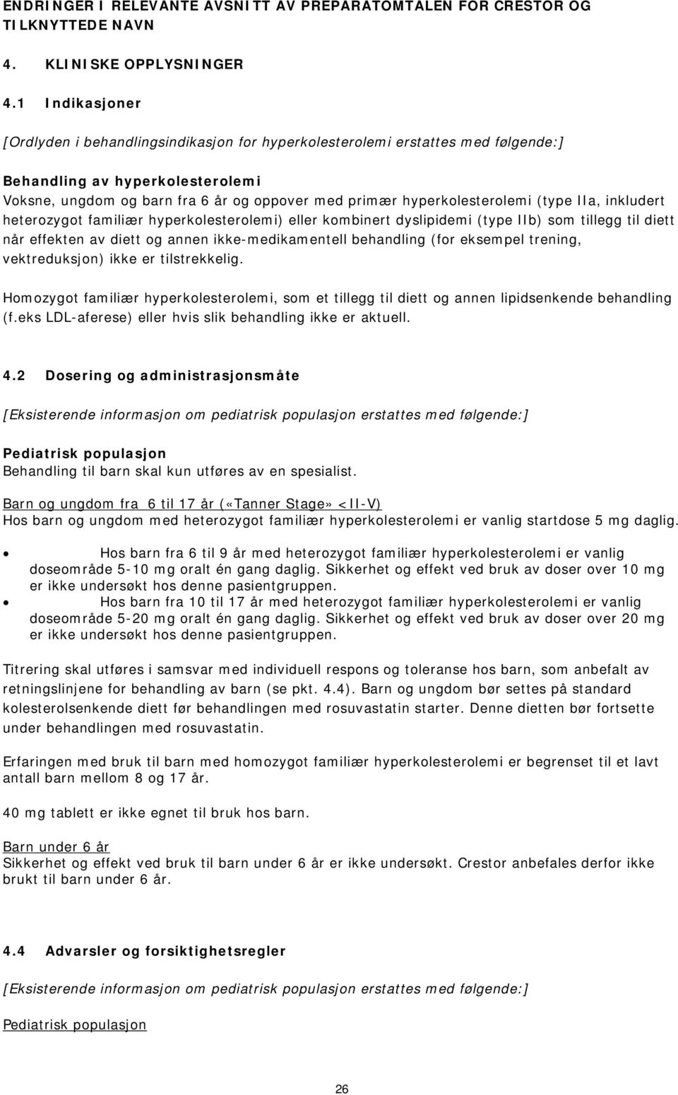 hyperkolesterolemi (type IIa, inkludert heterozygot familiær hyperkolesterolemi) eller kombinert dyslipidemi (type IIb) som tillegg til diett når effekten av diett og annen ikke-medikamentell