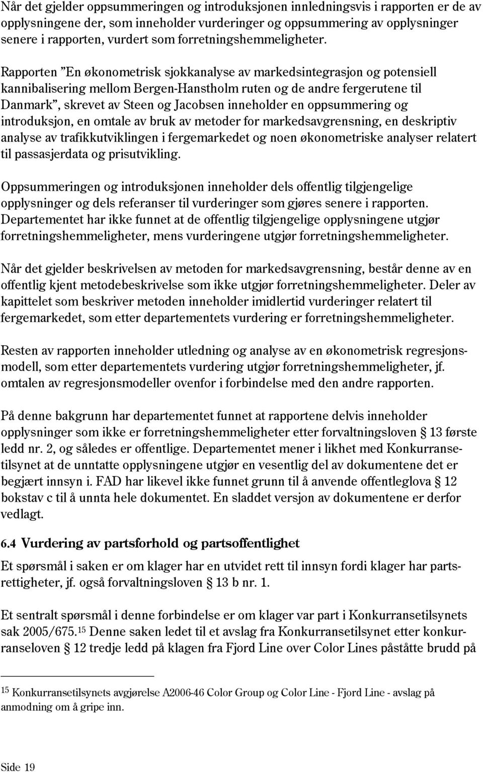 Rapporten En økonometrisk sjokkanalyse av markedsintegrasjon og potensiell kannibalisering mellom Bergen-Hanstholm ruten og de andre fergerutene til Danmark, skrevet av Steen og Jacobsen inneholder