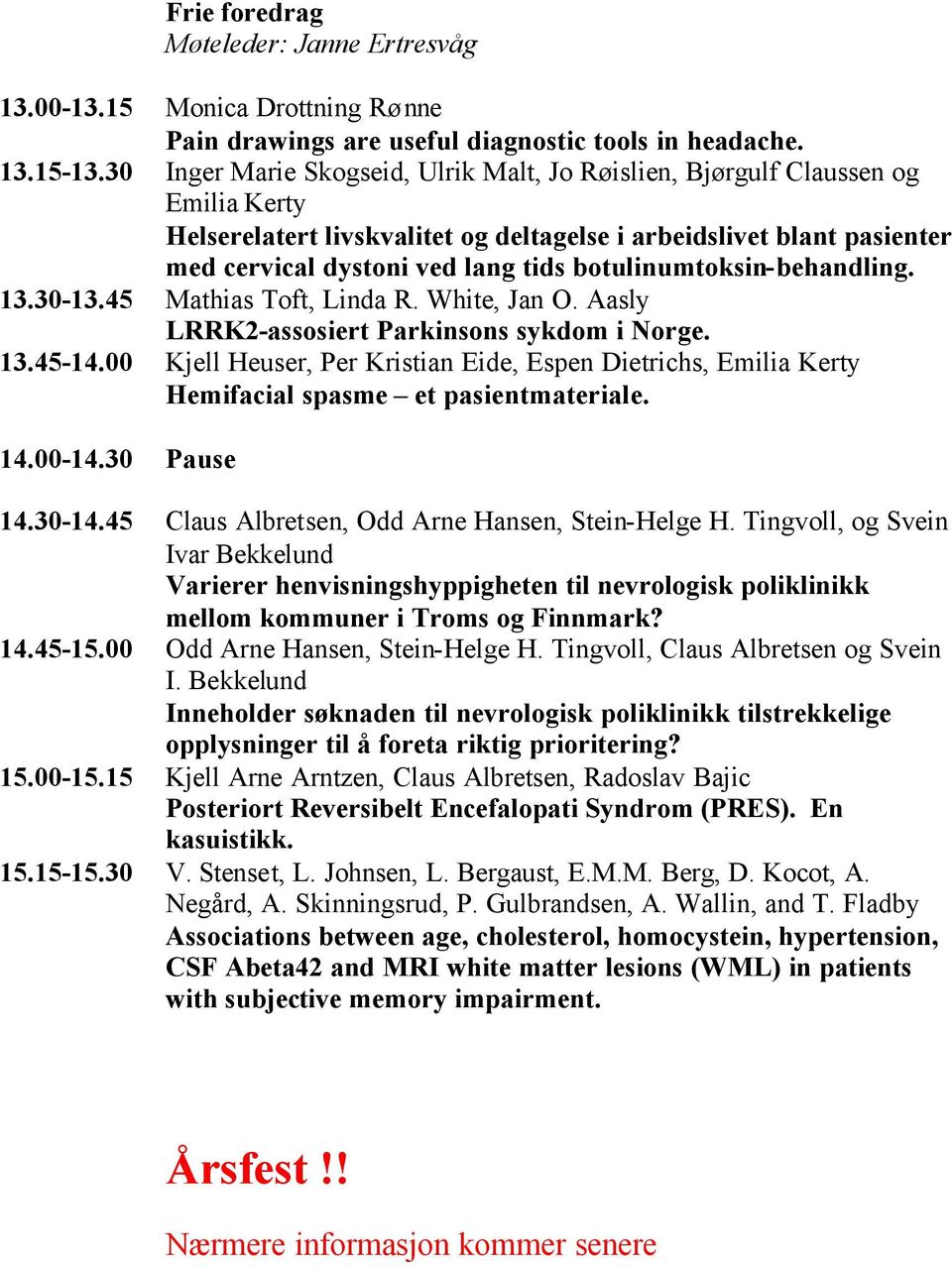 botulinumtoksin-behandling. 13.30-13.45 Mathias Toft, Linda R. White, Jan O. Aasly LRRK2-assosiert Parkinsons sykdom i Norge. 13.45-14.
