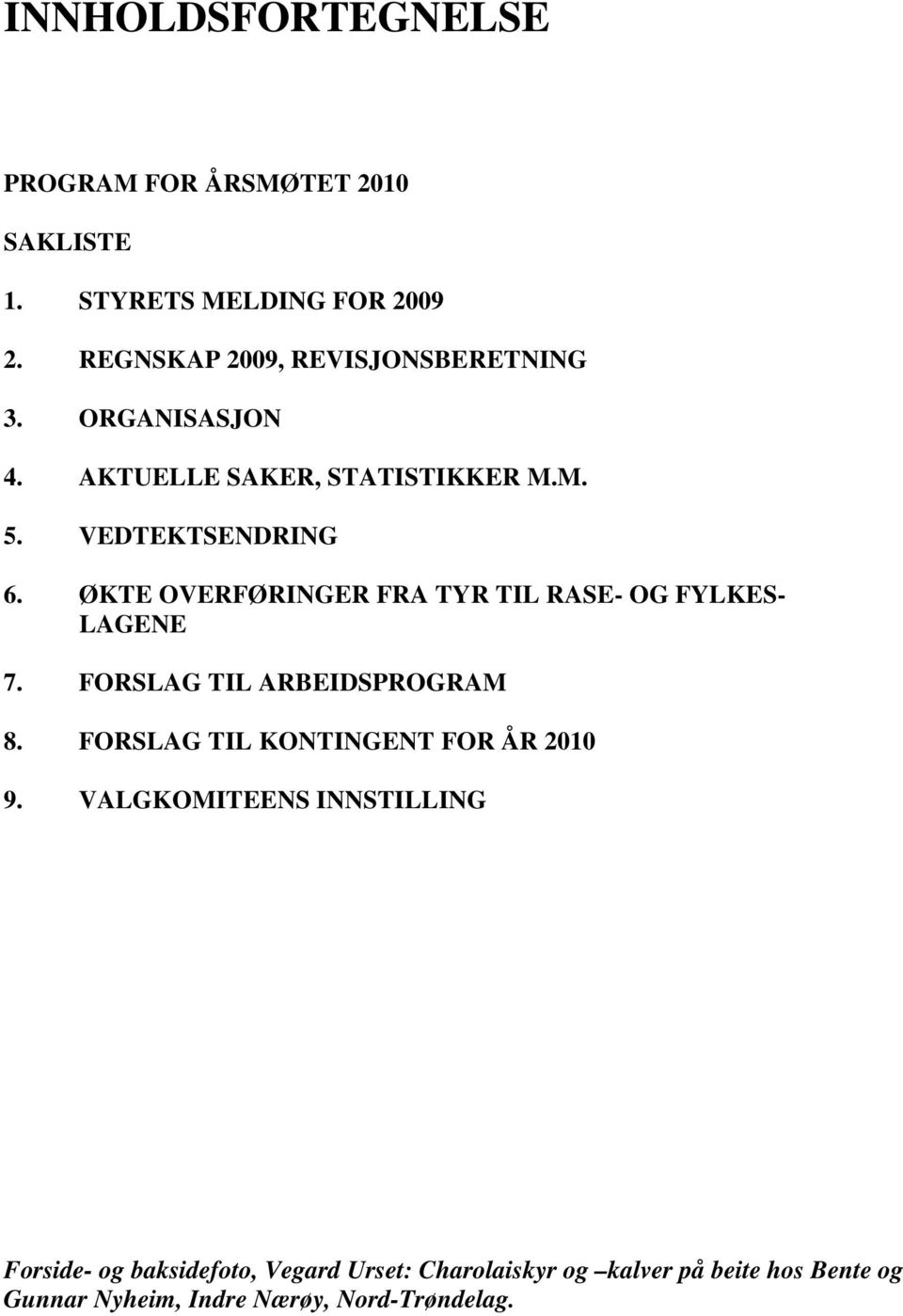 ØKTE OVERFØRINGER FRA TYR TIL RASE- OG FYLKES- LAGENE 7. FORSLAG TIL ARBEIDSPROGRAM 8.