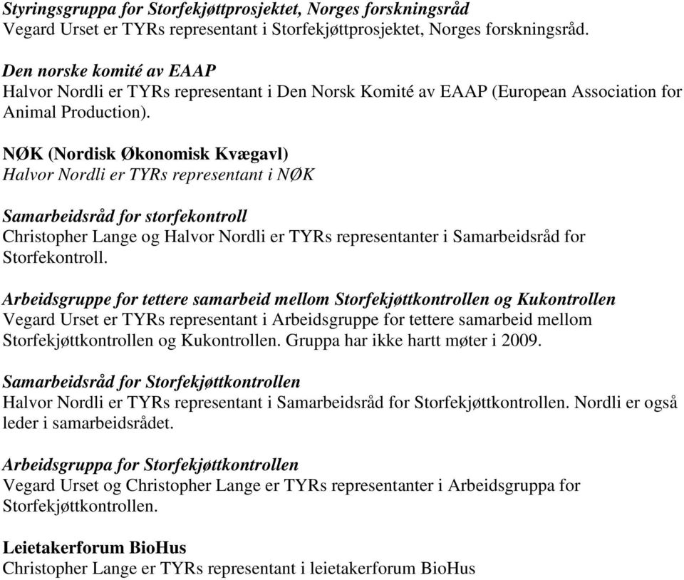 NØK (Nordisk Økonomisk Kvægavl) Halvor Nordli er TYRs representant i NØK Samarbeidsråd for storfekontroll Christopher Lange og Halvor Nordli er TYRs representanter i Samarbeidsråd for Storfekontroll.