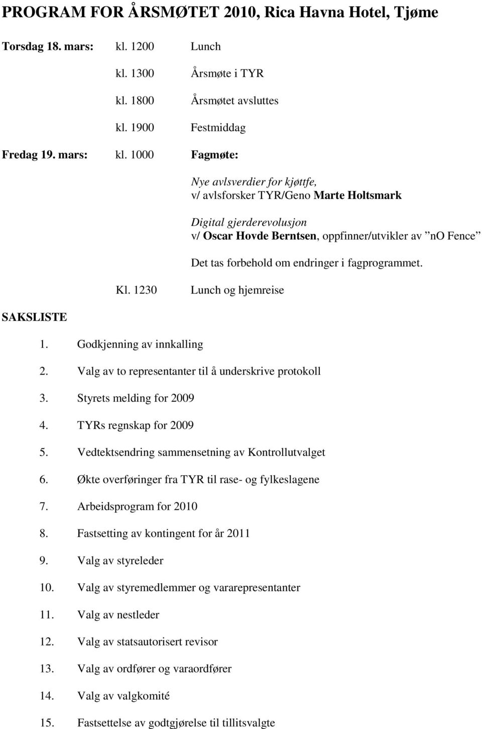 1000 Fagmøte: Nye avlsverdier for kjøttfe, v/ avlsforsker TYR/Geno Marte Holtsmark Digital gjerderevolusjon v/ Oscar Hovde Berntsen, oppfinner/utvikler av no Fence Det tas forbehold om endringer i