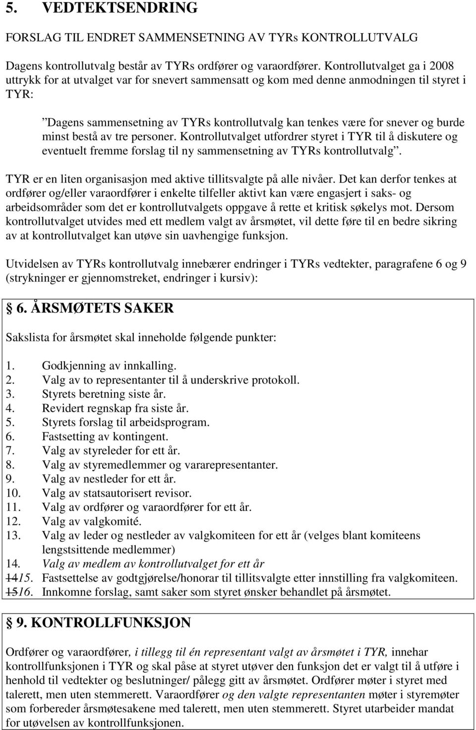 burde minst bestå av tre personer. Kontrollutvalget utfordrer styret i TYR til å diskutere og eventuelt fremme forslag til ny sammensetning av TYRs kontrollutvalg.