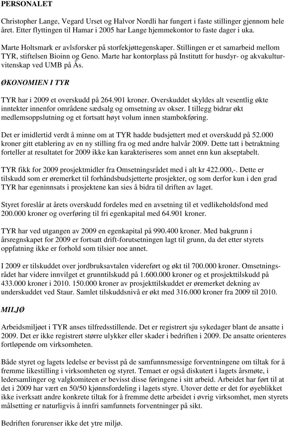 Marte har kontorplass på Institutt for husdyr- og akvakulturvitenskap ved UMB på Ås. ØKONOMIEN I TYR TYR har i 2009 et overskudd på 264.901 kroner.