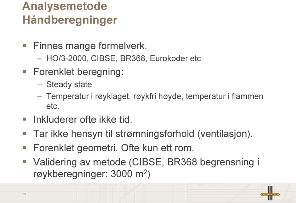 Inkluderer ofte ikke tid. Tar ikke hensyn til strømningsforhold (ventilasjon). Forenklet geometri.