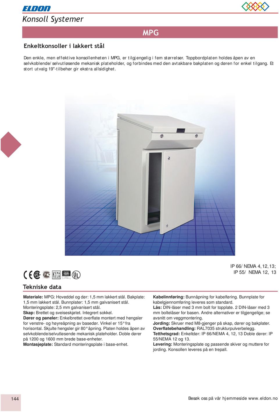 Et stort utvalg 19"-tilbehør gir ekstra allsidighet. IP 66/NEMA 4,12,13; IP 55/ NEMA 12, 13 Tekniske data Materiale: MPG: Hoveddel og dør: 1,5 mm lakkert stål. Bakplate: 1,5 mm lakkert stål.