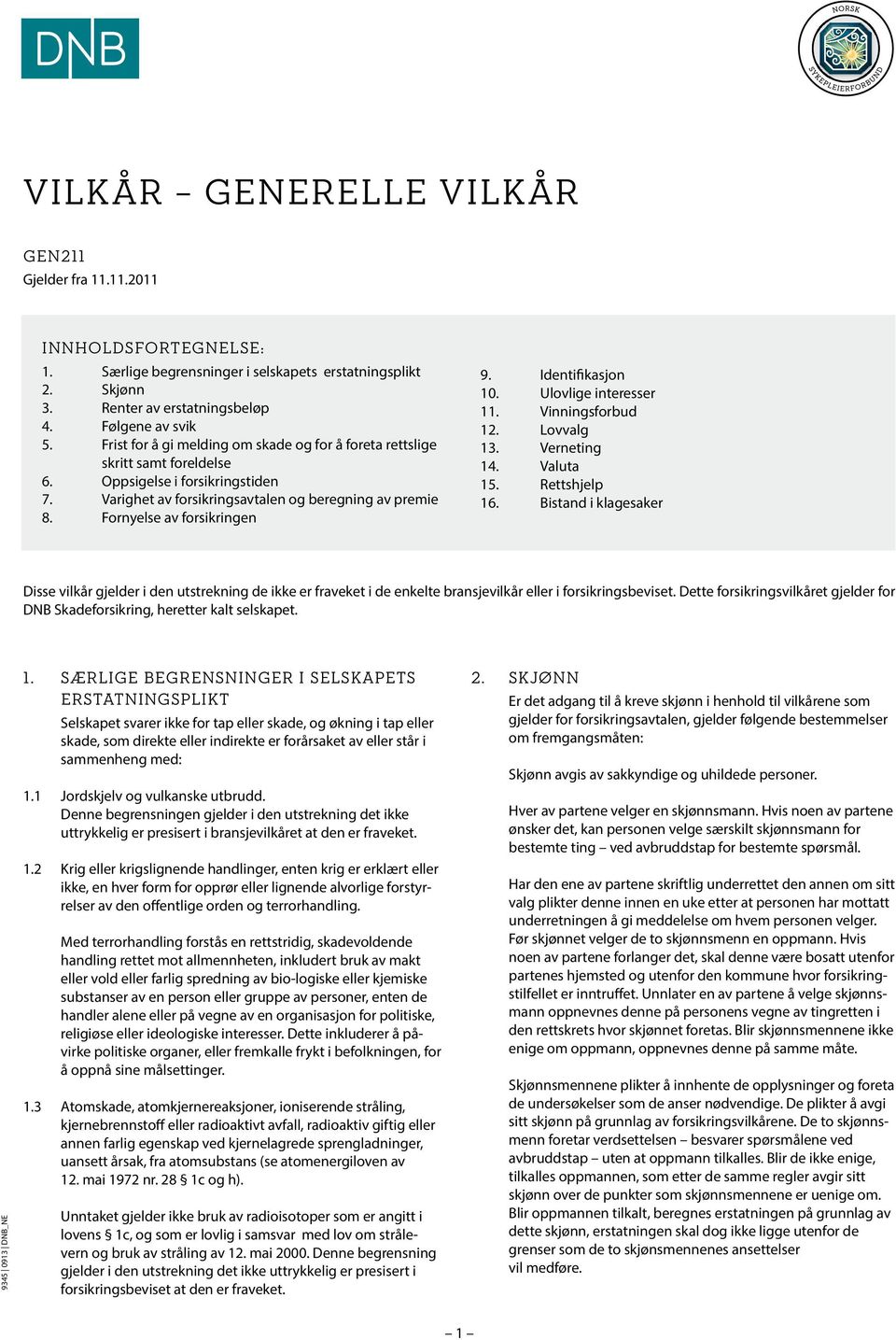 Fornyelse av forsikringen 9. Identifikasjon 10. Ulovlige interesser 11. Vinningsforbud 12. Lovvalg 13. Verneting 14. Valuta 15. Rettshjelp 16.