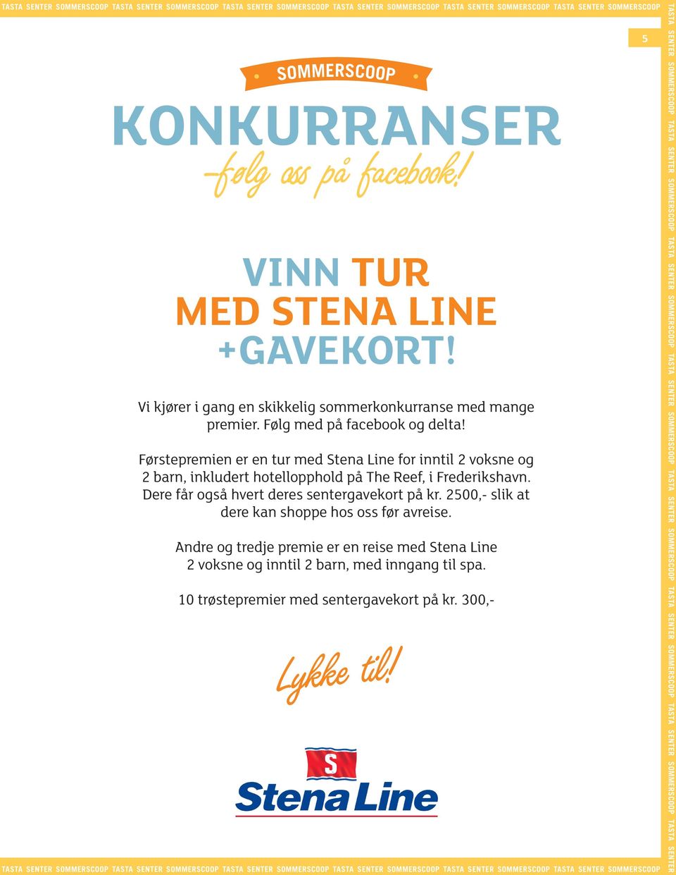 Førstepremien er en tur med Stena Line for inntil 2 voksne og 2 barn, inkludert hotellopphold på The Reef, i Frederikshavn. Dere får også hvert deres sentergavekort på kr.