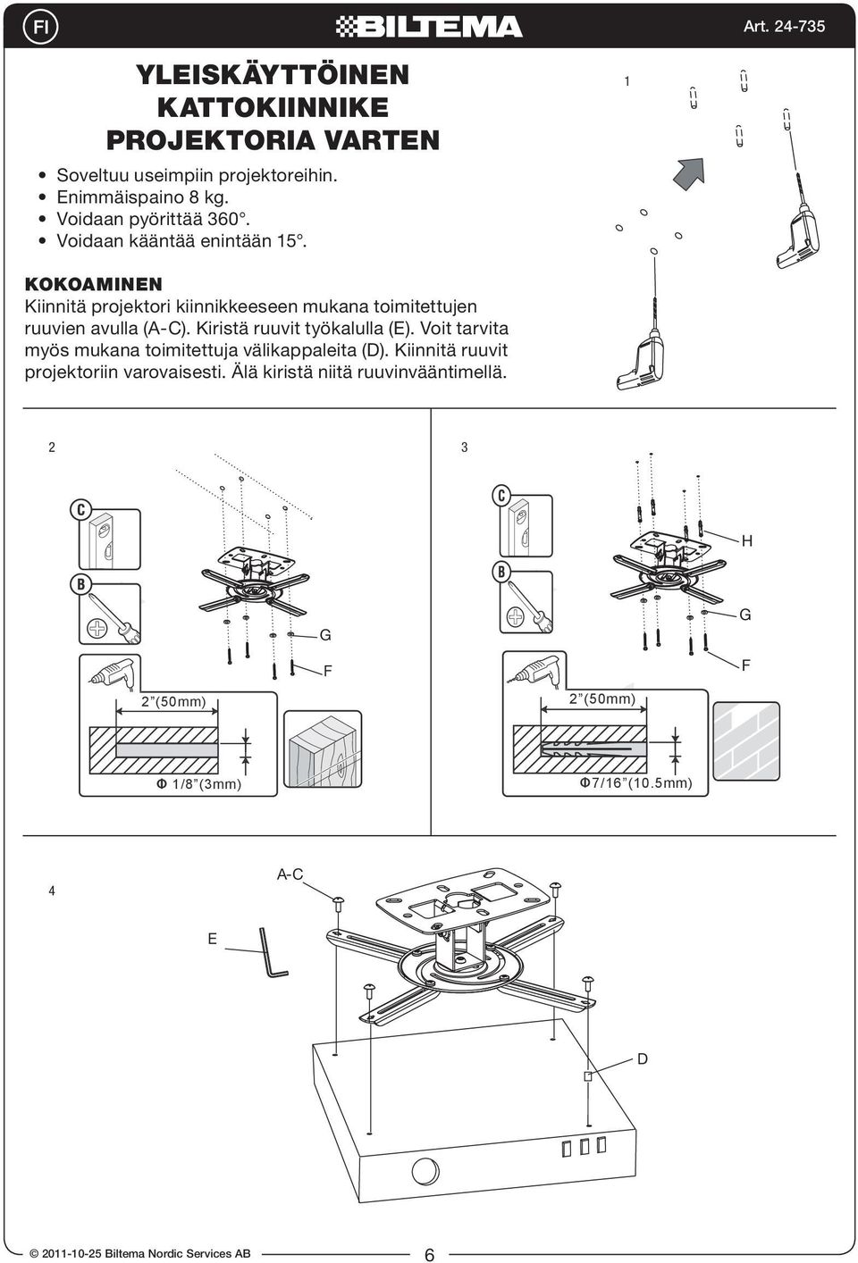 1 KOKOAMINEN Kiinnitä projektori kiinnikkeeseen mukana toimitettujen ruuvien avulla (A-C). Kiristä ruuvit työkalulla (E).