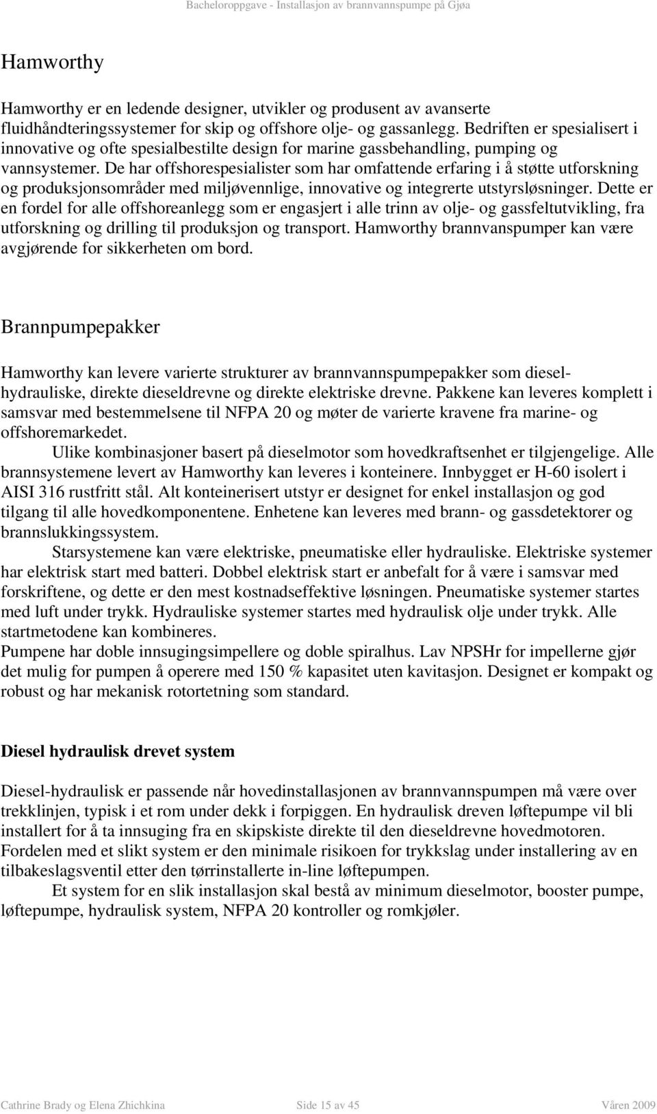 utstyrsøsninger Dette er en forde for ae offshoreanegg som er engasjert i ae trinn av oje- og gassfetutviking, fra utforskning og driing ti produksjon og transport Hamworthy brannvanspumper kan være