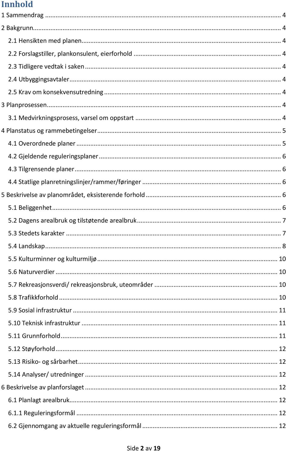 3 Tilgrensende planer... 6 4.4 Statlige planretningslinjer/rammer/føringer... 6 5 Beskrivelse av planområdet, eksisterende forhold... 6 5.1 Beliggenhet... 6 5.2 Dagens arealbruk og tilstøtende arealbruk.