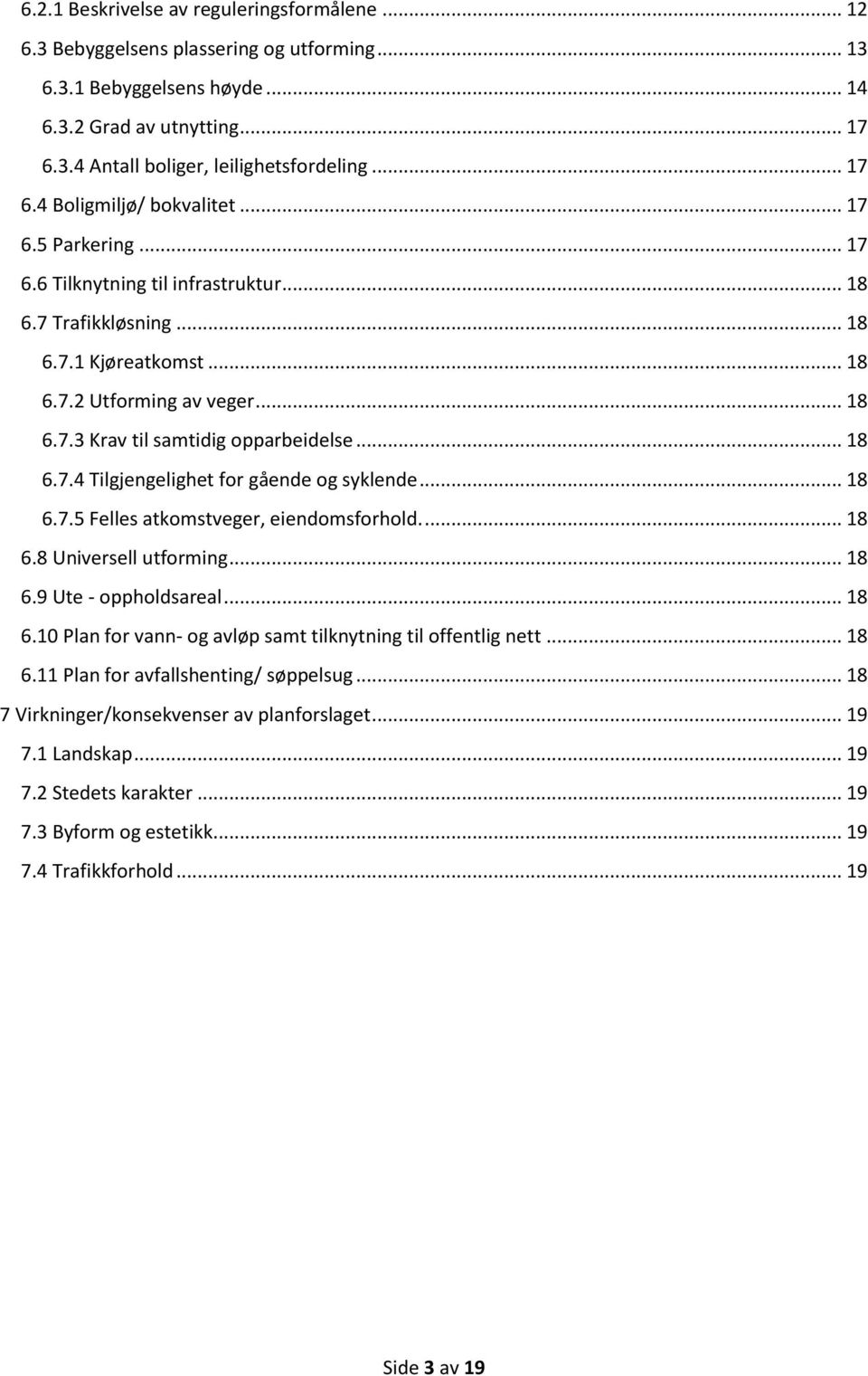 .. 18 6.7.4 Tilgjengelighet for gående og syklende... 18 6.7.5 Felles atkomstveger, eiendomsforhold.... 18 6.8 Universell utforming... 18 6.9 Ute - oppholdsareal... 18 6.10 Plan for vann- og avløp samt tilknytning til offentlig nett.