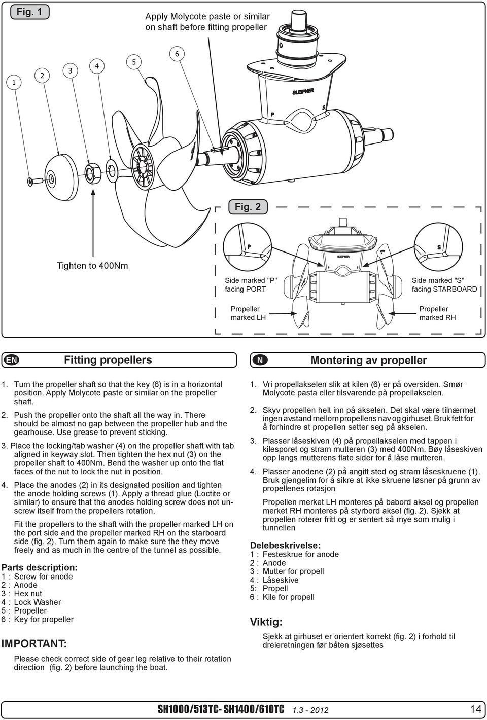 Turn the propeller shaft so that the key (6) is in a horizontal position. Apply Molycote paste or similar on the propeller shaft. 2. Push the propeller onto the shaft all the way in.