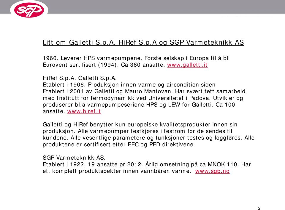 Utvikler og produserer bl.a varmepumpeseriene HPS og LEW for Galletti. Ca 100 ansatte. www.hiref.it Galletti og HiRef benytter kun europeiske kvalitetsprodukter innen sin produksjon.