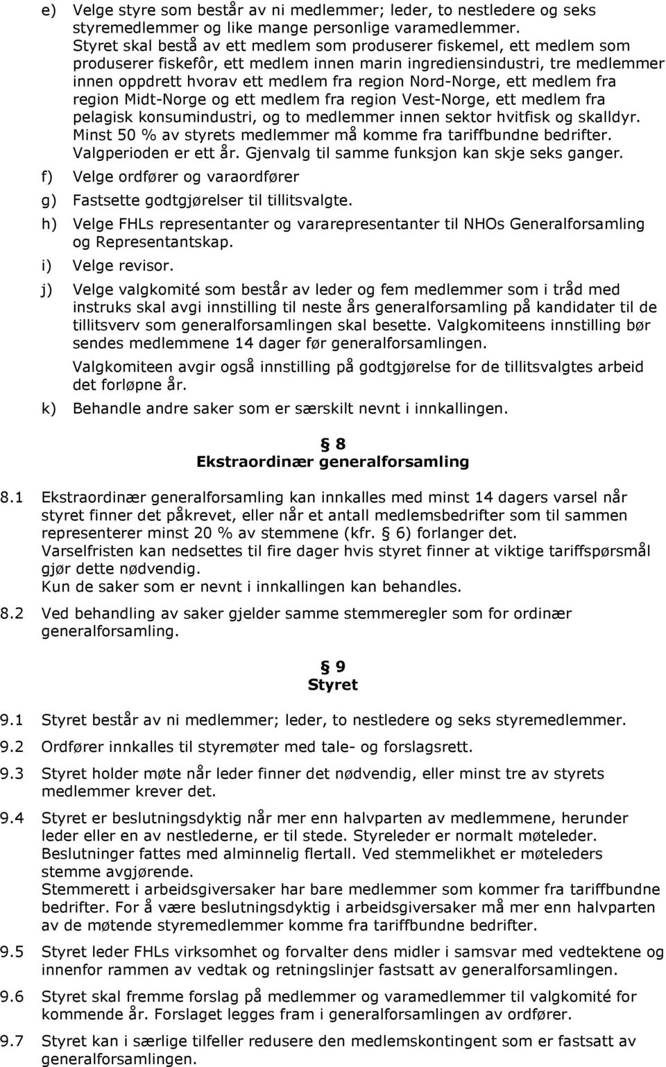 Nord-Norge, ett medlem fra region Midt-Norge og ett medlem fra region Vest-Norge, ett medlem fra pelagisk konsumindustri, og to medlemmer innen sektor hvitfisk og skalldyr.