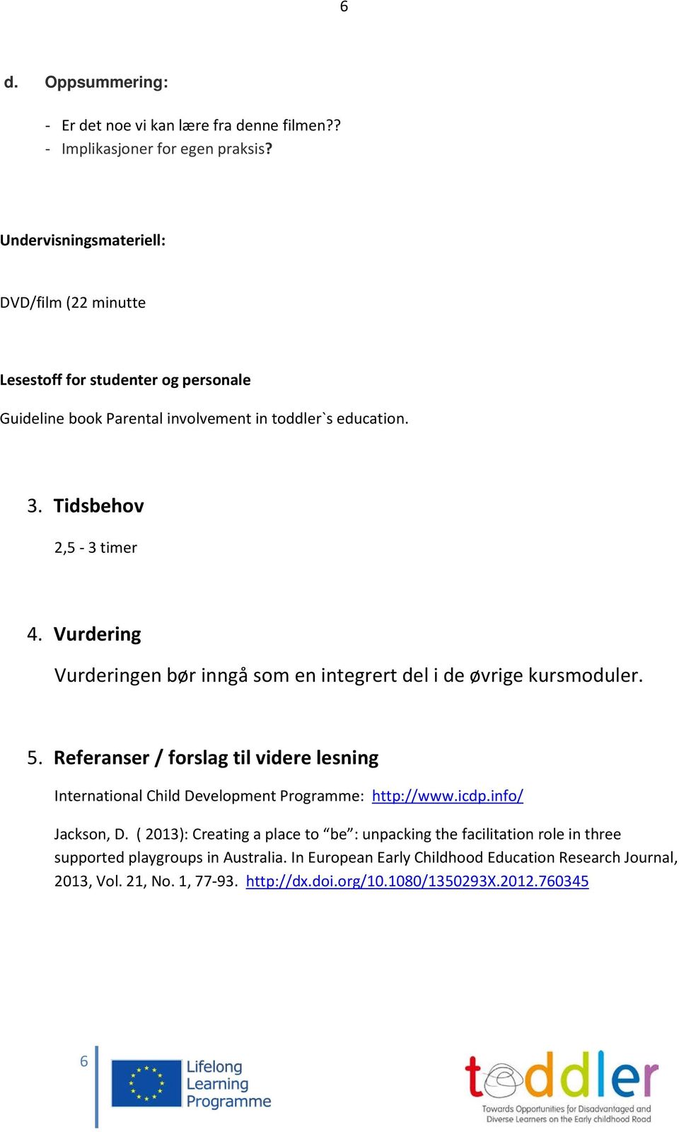 Vurdering Vurderingen bør inngå som en integrert del i de øvrige kursmoduler. 5. Referanser / forslag til videre lesning International Child Development Programme: http://www.