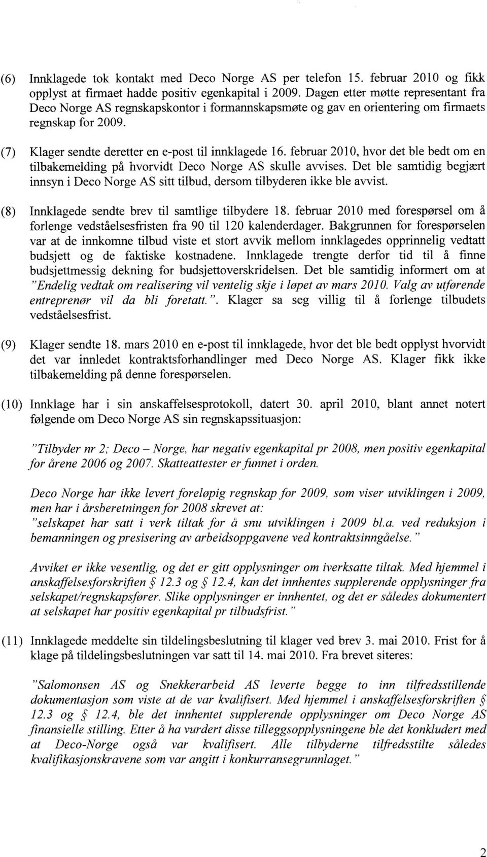 februar 2010, hvor det ble bedt om en tilbakemelding på hvorvidt Deco Norge AS skulle avvises. Det ble samtidig begjært innsyn i Deco Norge AS sitt tilbud, dersom tilbyderen ikke ble avvist.