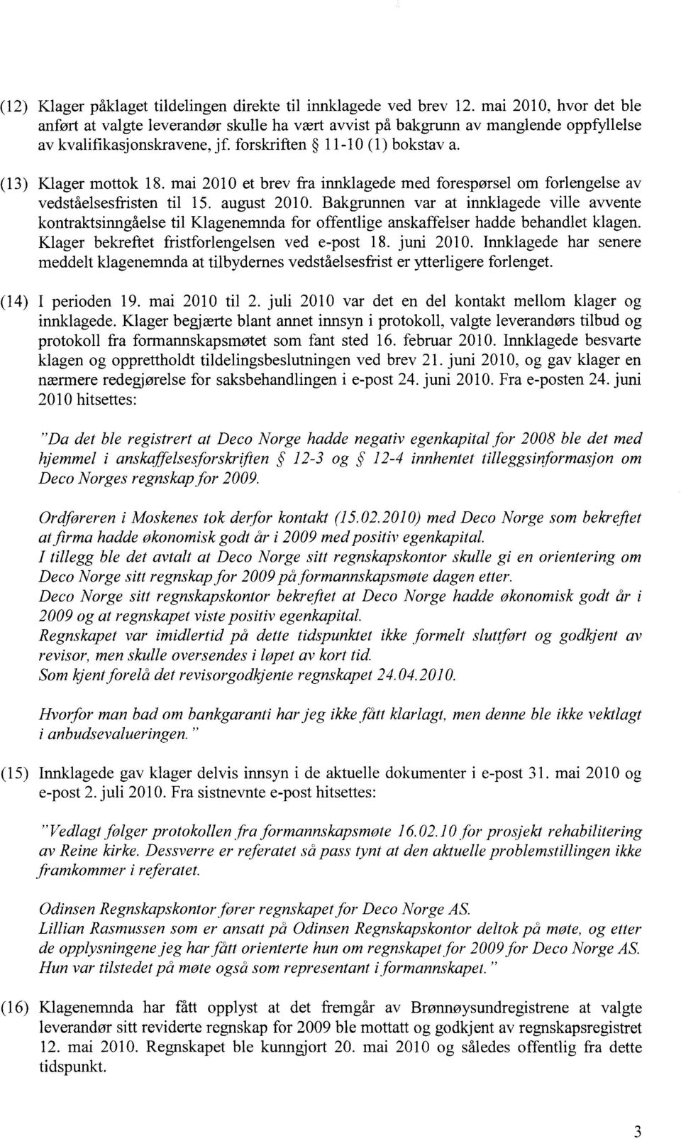 mai 2010 et brev fra innklagede med forespørsel om forlengelse av vedståelsesfristen til 15. august 2010.