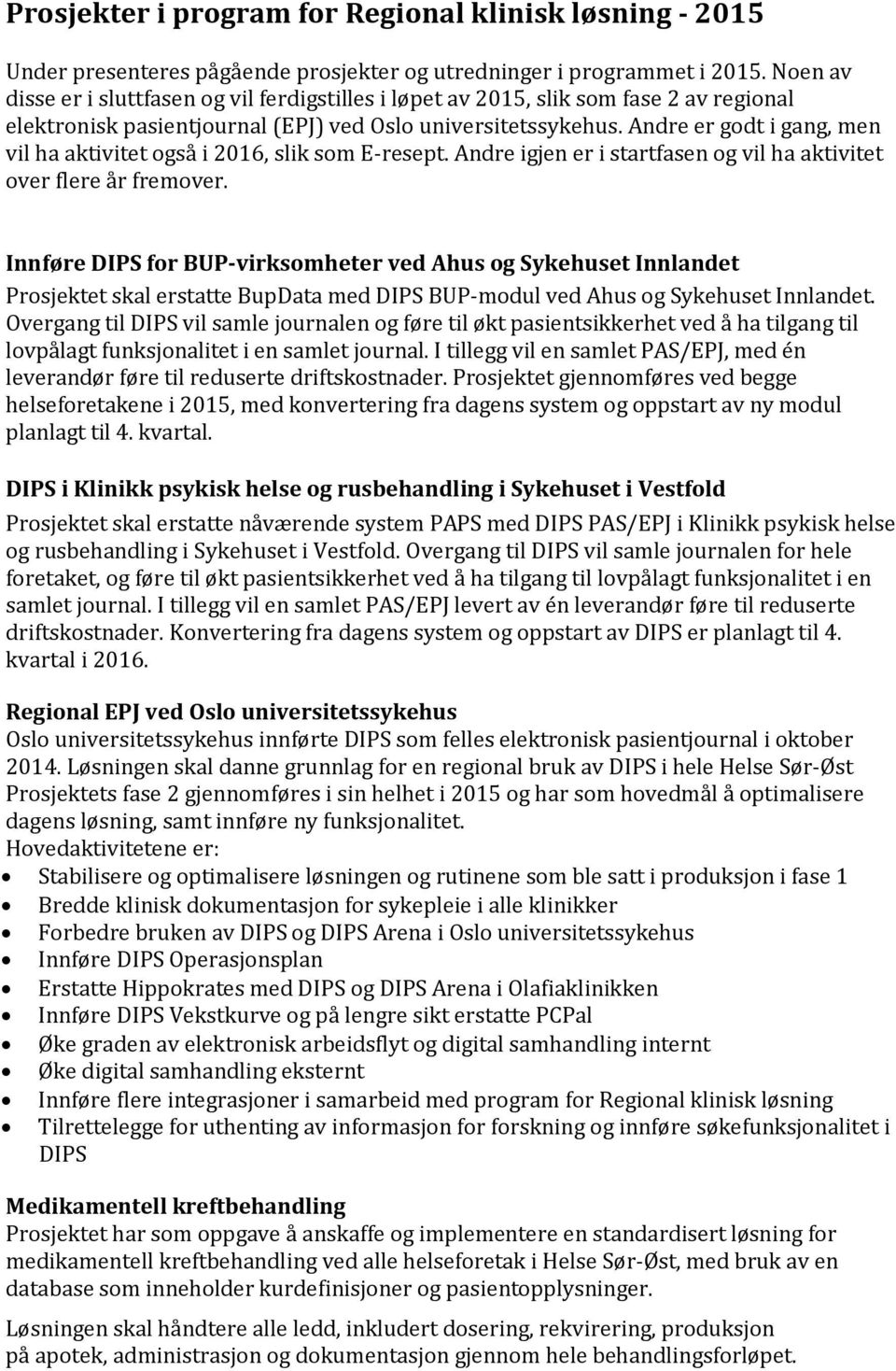 Andre er godt i gang, men vil ha aktivitet også i 2016, slik som E-resept. Andre igjen er i startfasen og vil ha aktivitet over flere år fremover.