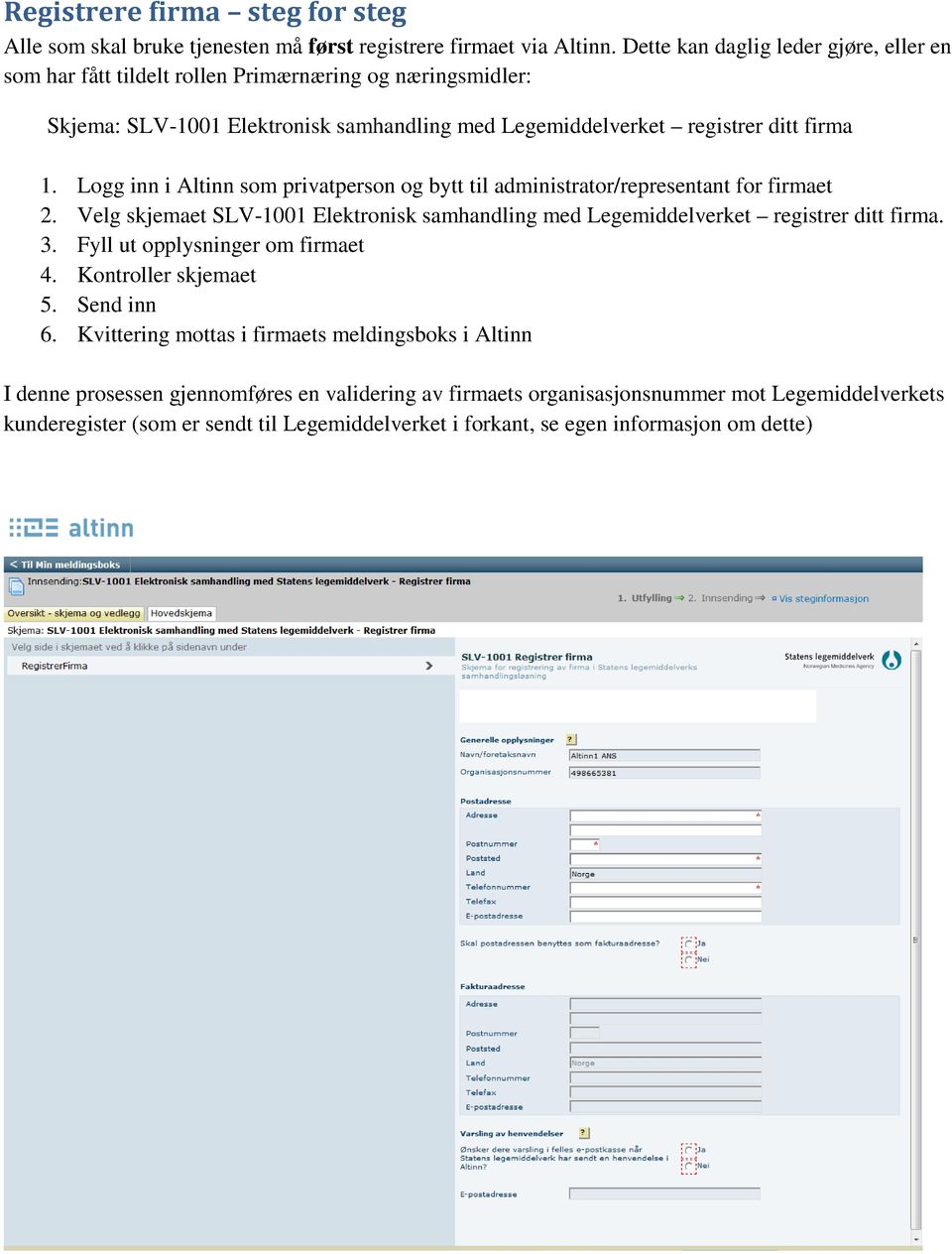 Logg inn i Altinn som privatperson og bytt til administrator/representant for firmaet 2. Velg skjemaet SLV-1001 Elektronisk samhandling med Legemiddelverket registrer ditt firma. 3.