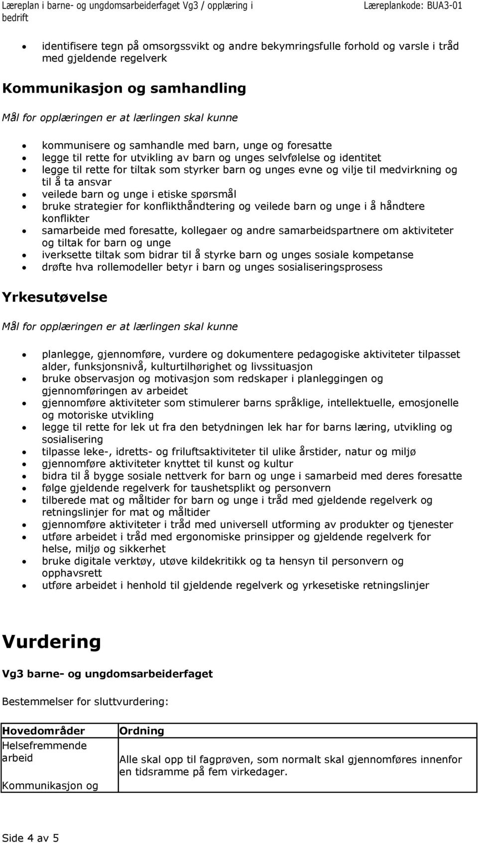 spørsmål bruke strategier for konflikthåndtering og veilede barn og unge i å håndtere konflikter samarbeide med foresatte, kollegaer og andre samarbeidspartnere om aktiviteter og tiltak for barn og