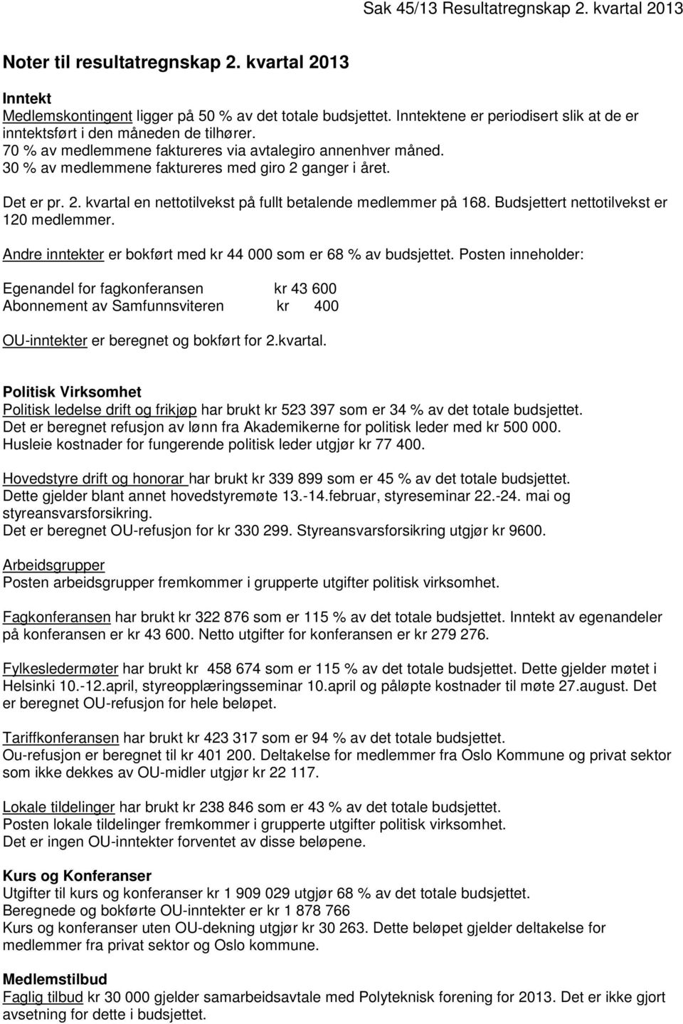 Det er pr. 2. kvartal en nettotilvekst på fullt betalende medlemmer på 168. Budsjettert nettotilvekst er 120 medlemmer. Andre inntekter er bokført med kr 44 000 som er 68 % av budsjettet.