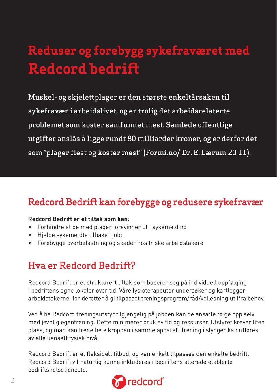 Redcord Bedrift kan forebygge og redusere sykefravær Redcord Bedrift er et tiltak som kan: Forhindre at de med plager forsvinner ut i sykemelding Hjelpe sykemeldte tilbake i jobb Forebygge