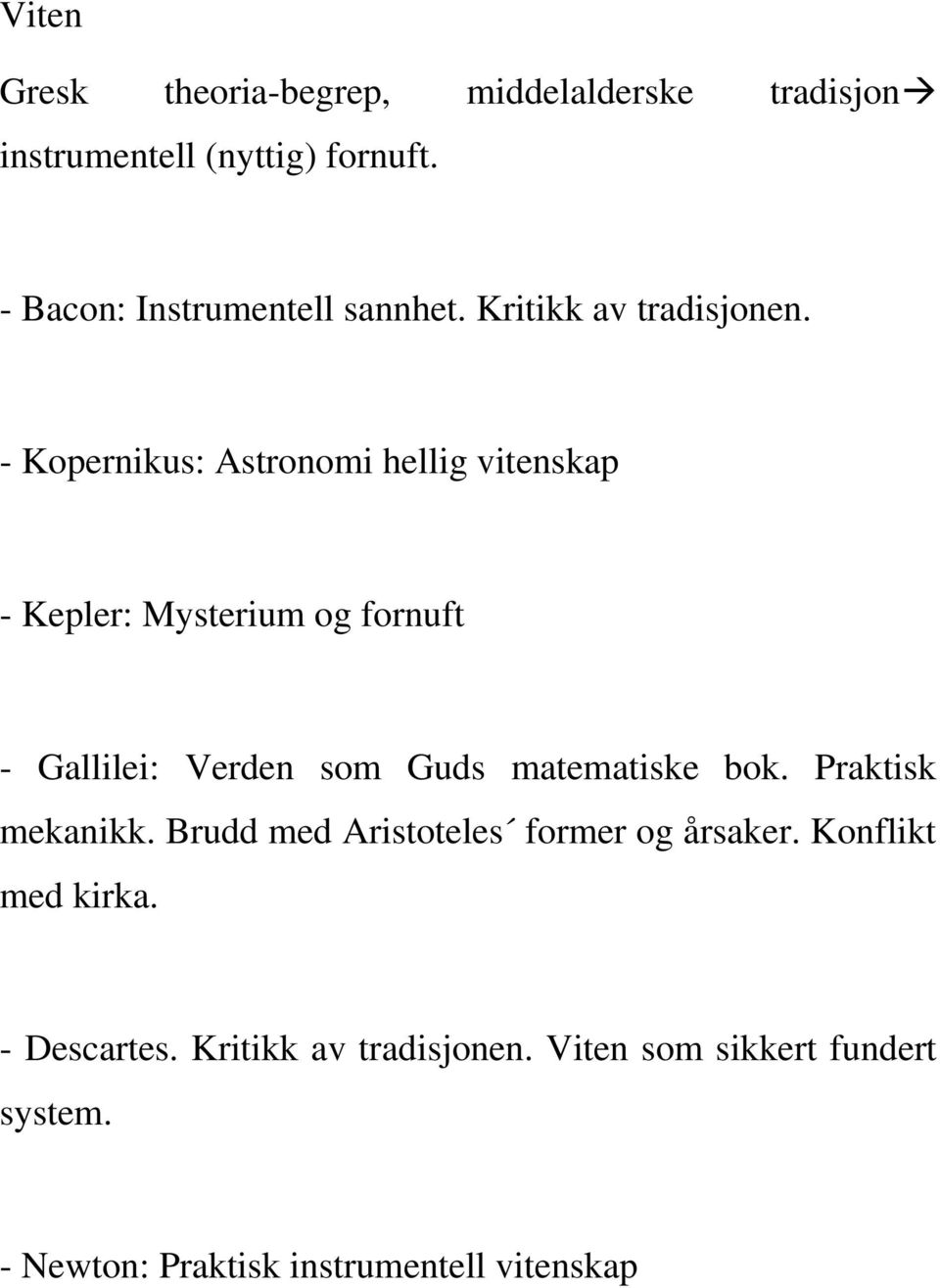 - Kopernikus: Astronomi hellig vitenskap - Kepler: Mysterium og fornuft - Gallilei: Verden som Guds matematiske