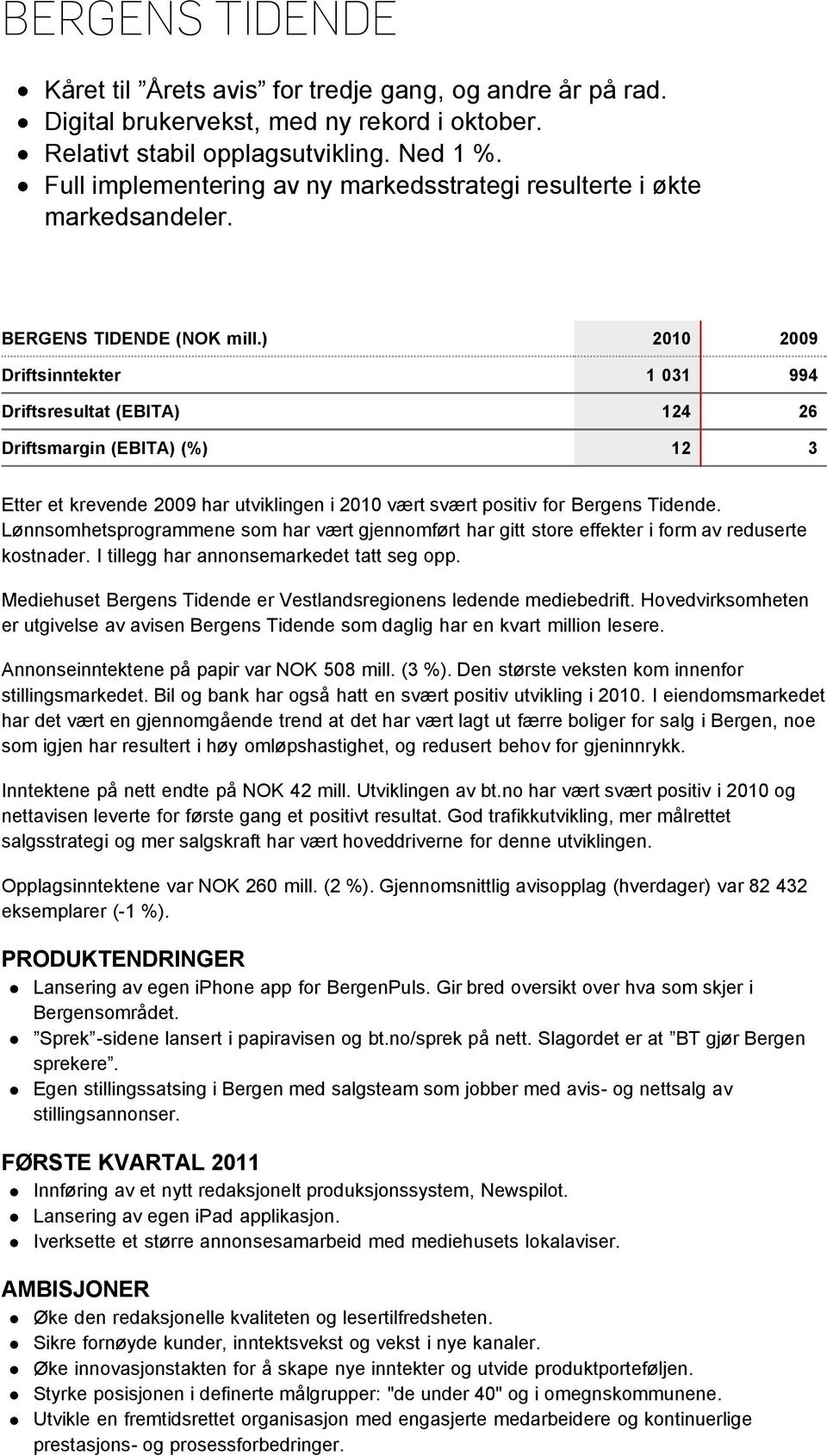 ) 2010 2009 Driftsinntekter 1 031 994 Driftsresultat (EBITA) 124 26 Driftsmargin (EBITA) (%) 12 3 Etter et krevende 2009 har utviklingen i 2010 vært svært positiv for Bergens Tidende.
