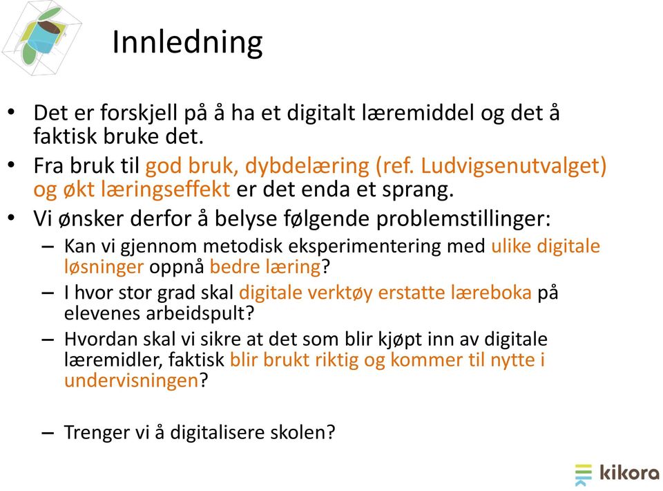 Vi ønsker derfor å belyse følgende problemstillinger: Kan vi gjennom metodisk eksperimentering med ulike digitale løsninger oppnå bedre læring?