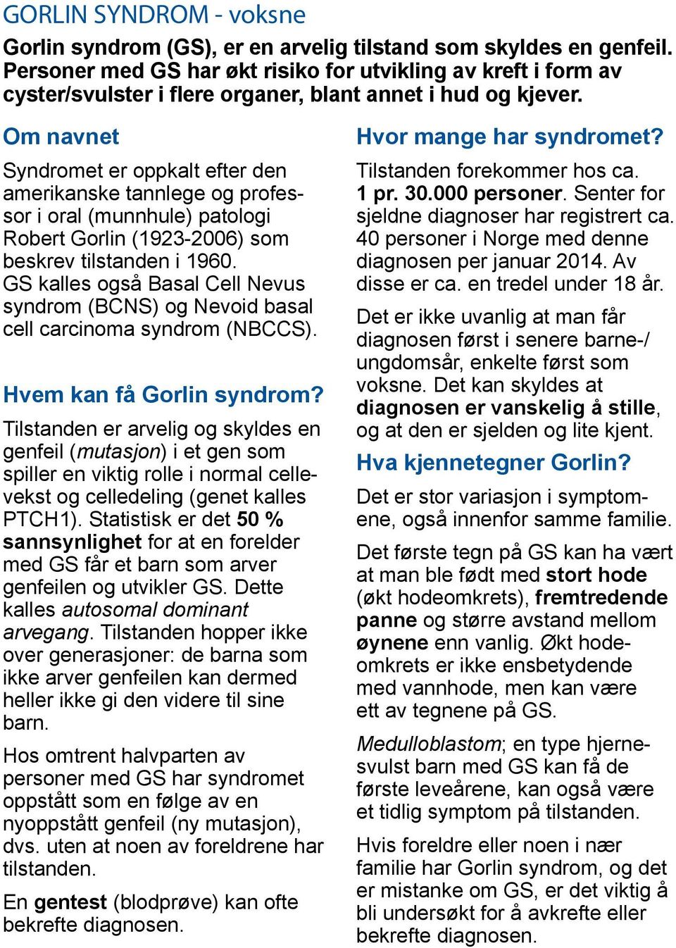 Om navnet Syndromet er oppkalt efter den amerikanske tannlege og professor i oral (munnhule) patologi Robert Gorlin (1923-2006) som beskrev tilstanden i 1960.